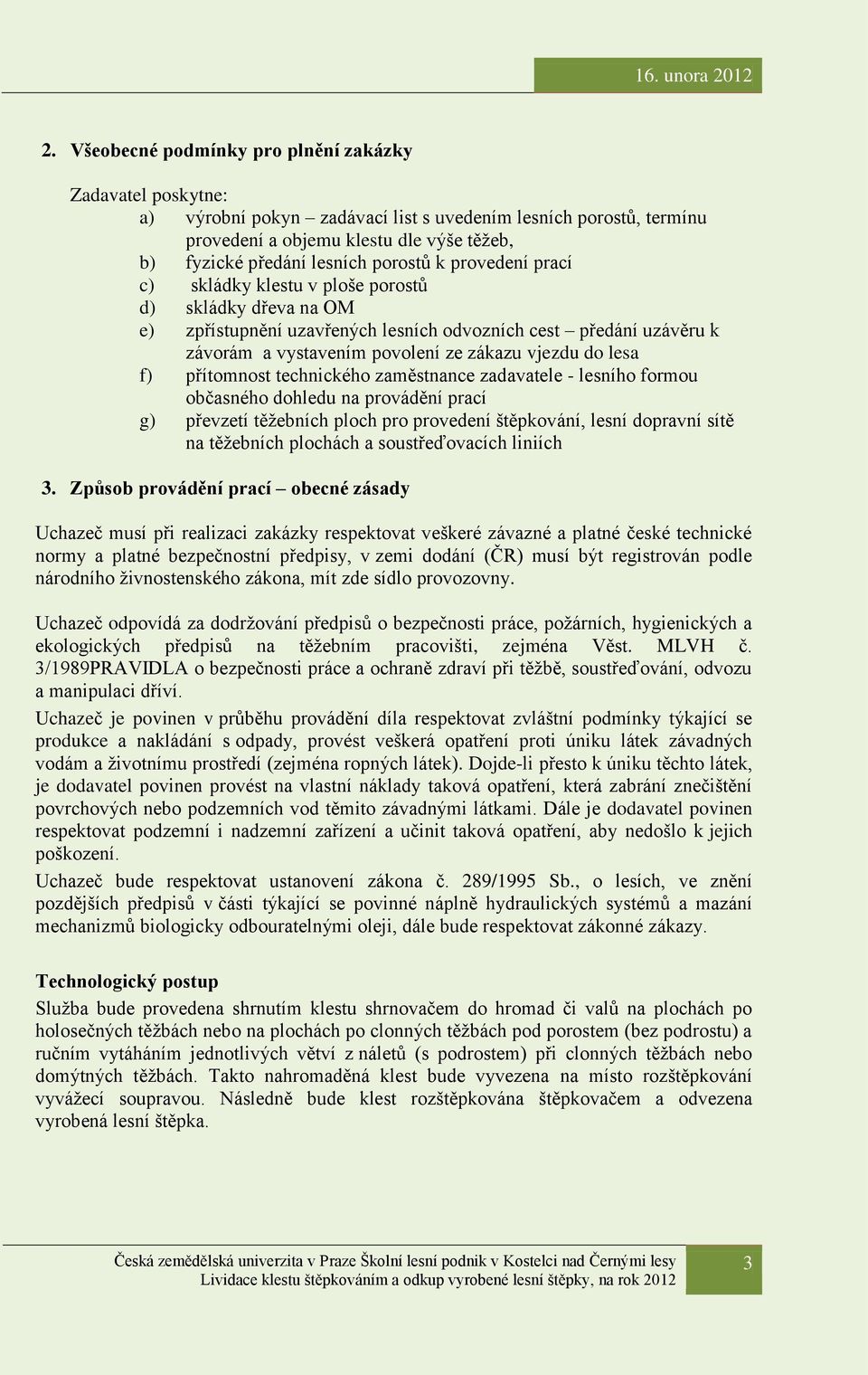 do lesa f) přítomnost technického zaměstnance zadavatele - lesního formou občasného dohledu na provádění prací g) převzetí těžebních ploch pro provedení štěpkování, lesní dopravní sítě na těžebních
