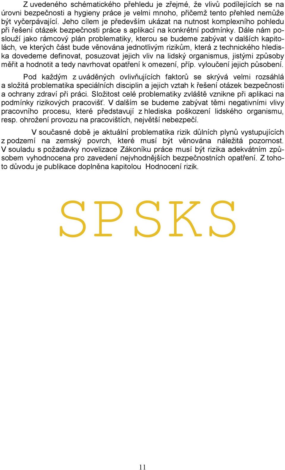 Dále nám poslouží jako rámcový plán problematiky, kterou se budeme zabývat v dalších kapitolách, ve kterých část bude věnována jednotlivým rizikům, která z technického hlediska dovedeme definovat,