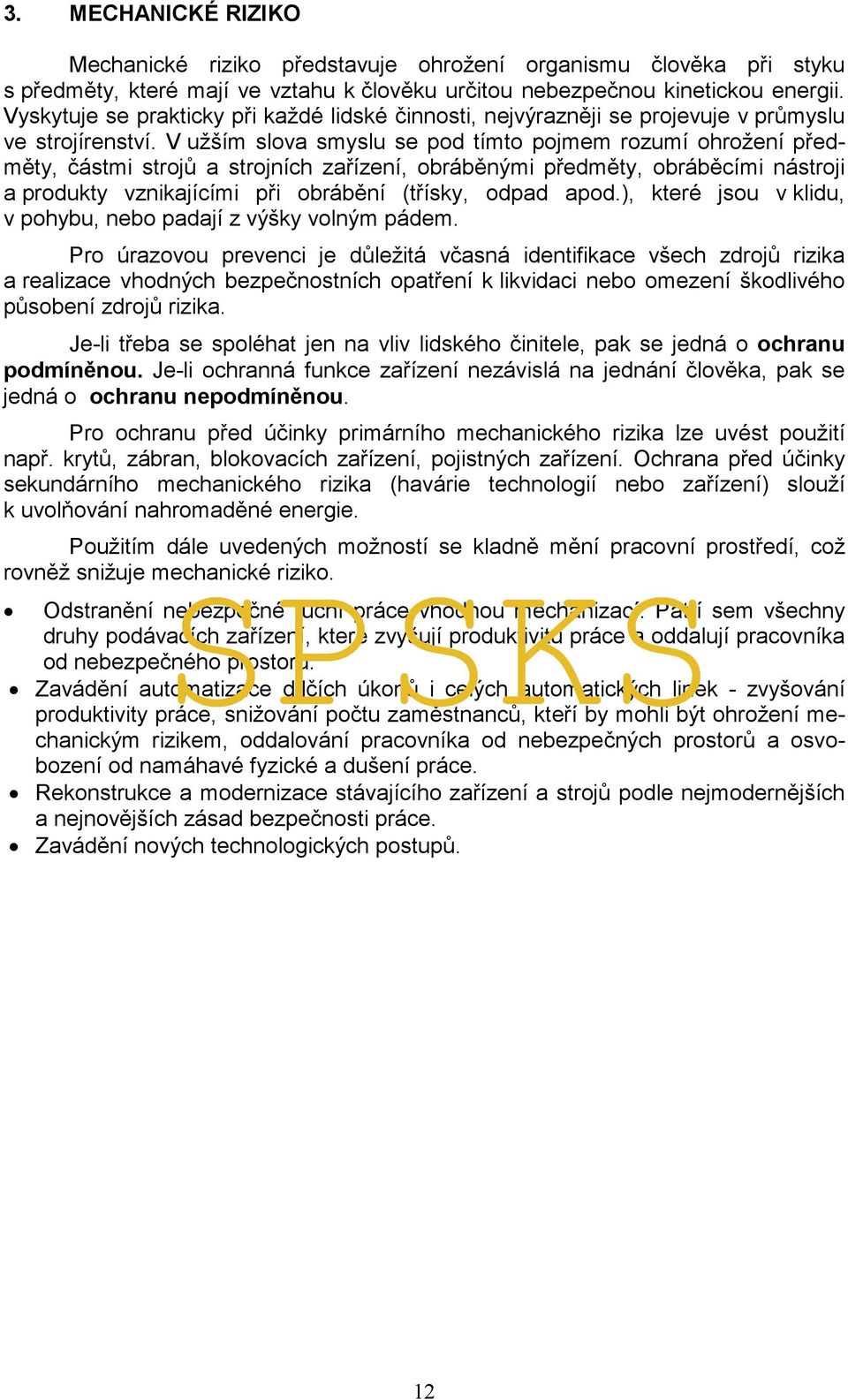 V užším slova smyslu se pod tímto pojmem rozumí ohrožení předměty, částmi strojů a strojních zařízení, obráběnými předměty, obráběcími nástroji a produkty vznikajícími při obrábění (třísky, odpad