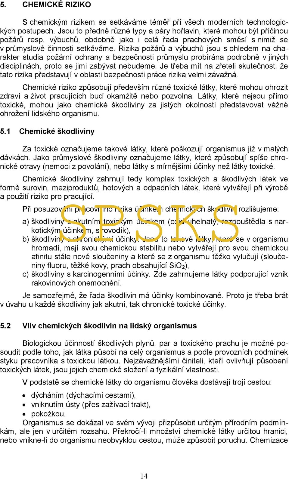 Rizika požárů a výbuchů jsou s ohledem na charakter studia požární ochrany a bezpečnosti průmyslu probírána podrobně v jiných disciplinách, proto se jimi zabývat nebudeme.