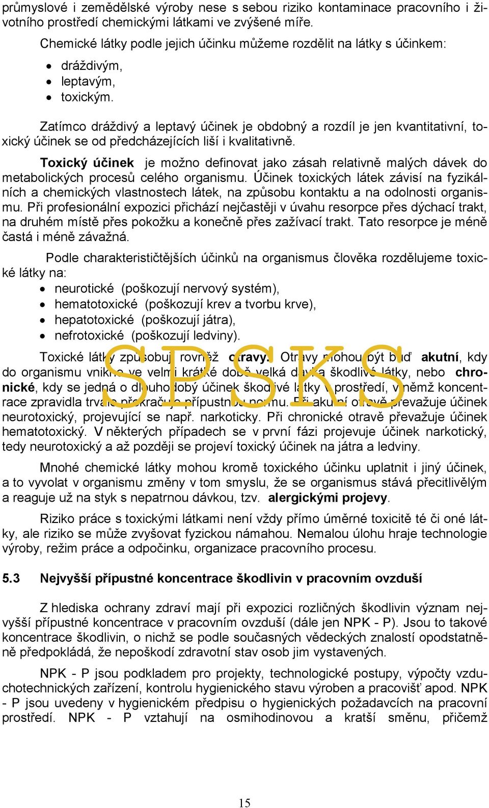 Zatímco dráždivý a leptavý účinek je obdobný a rozdíl je jen kvantitativní, toxický účinek se od předcházejících liší i kvalitativně.