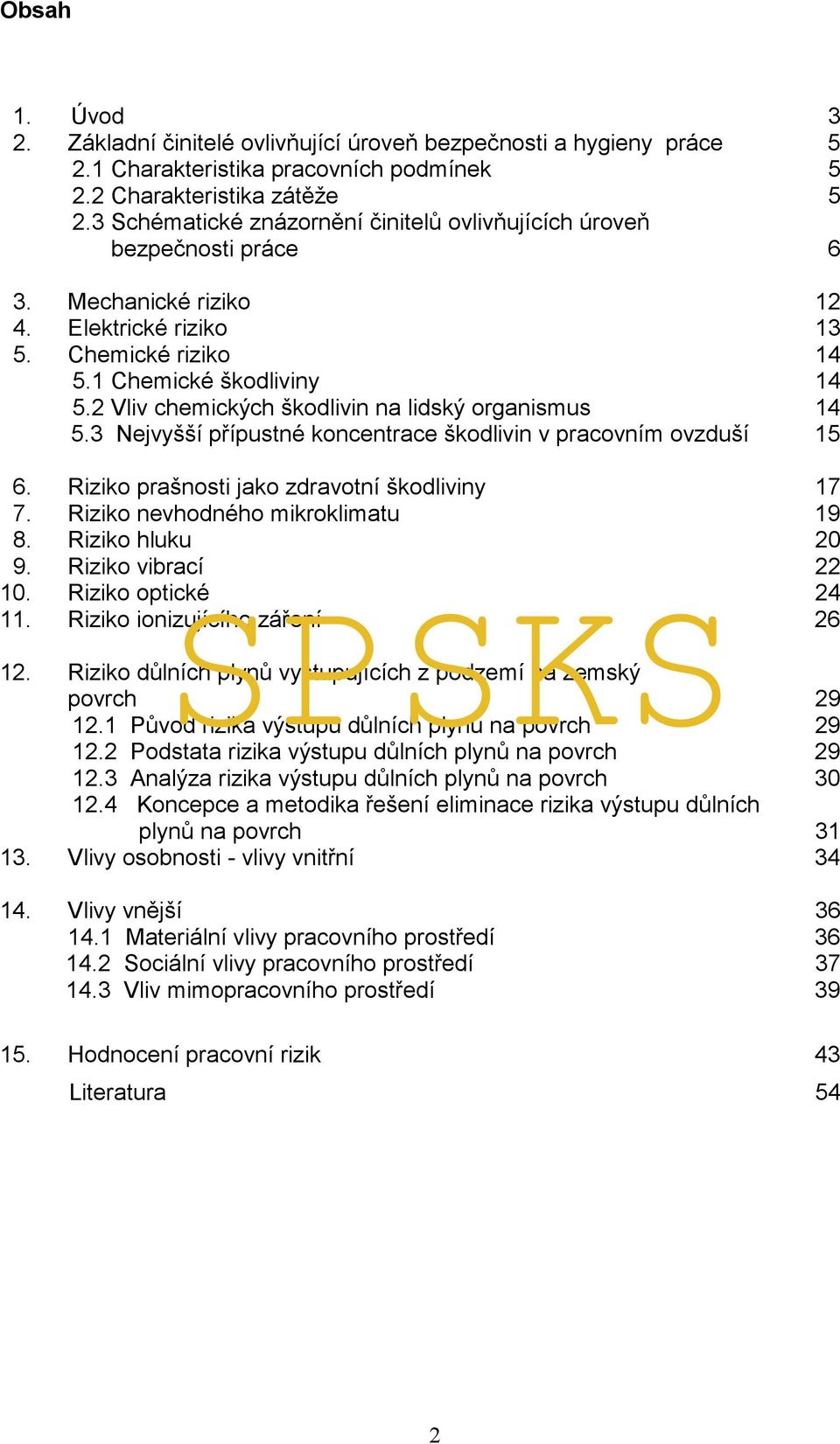 2 Vliv chemických škodlivin na lidský organismus 14 5.3 Nejvyšší přípustné koncentrace škodlivin v pracovním ovzduší 15 6. Riziko prašnosti jako zdravotní škodliviny 17 7.