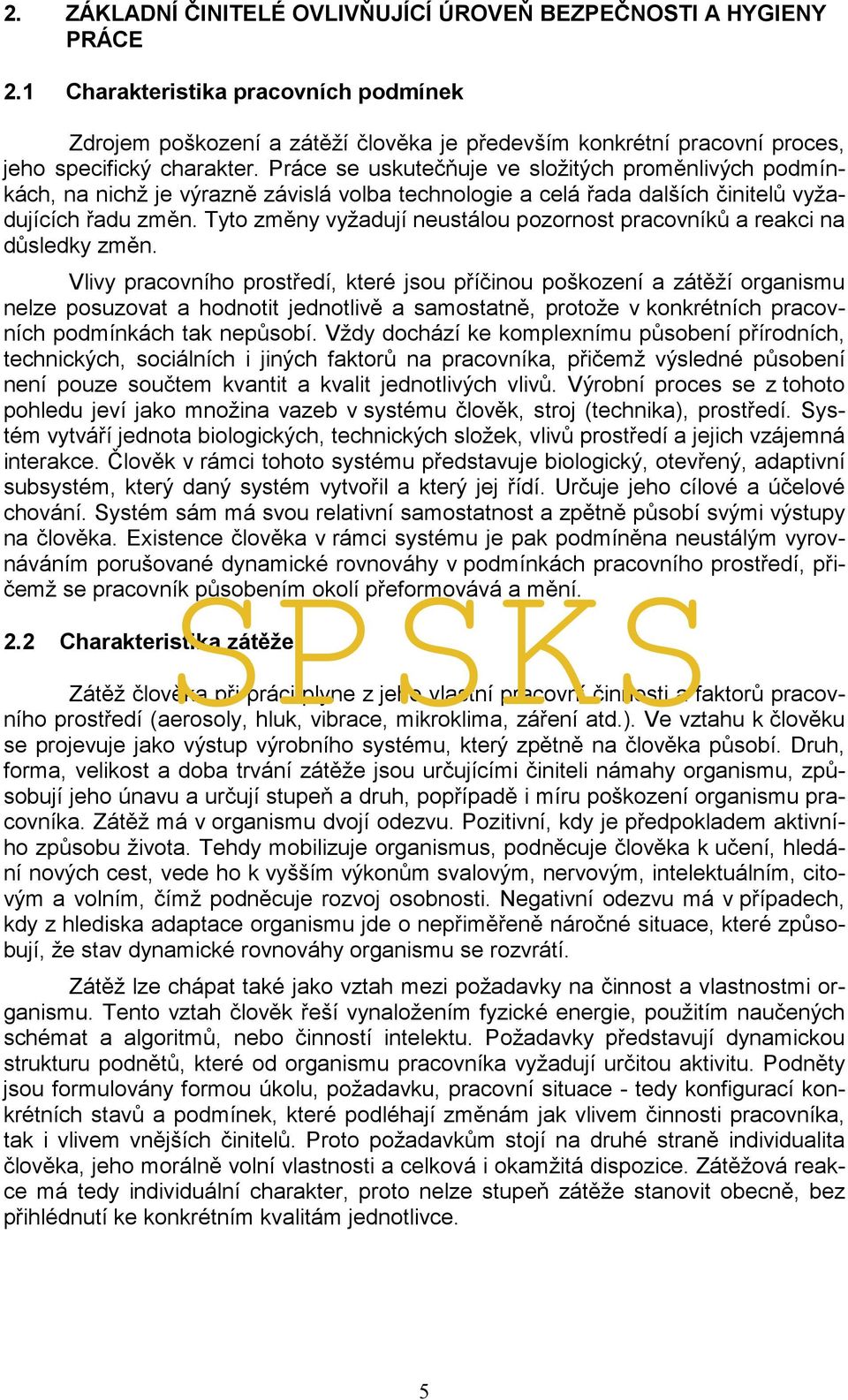 Práce se uskutečňuje ve složitých proměnlivých podmínkách, na nichž je výrazně závislá volba technologie a celá řada dalších činitelů vyžadujících řadu změn.