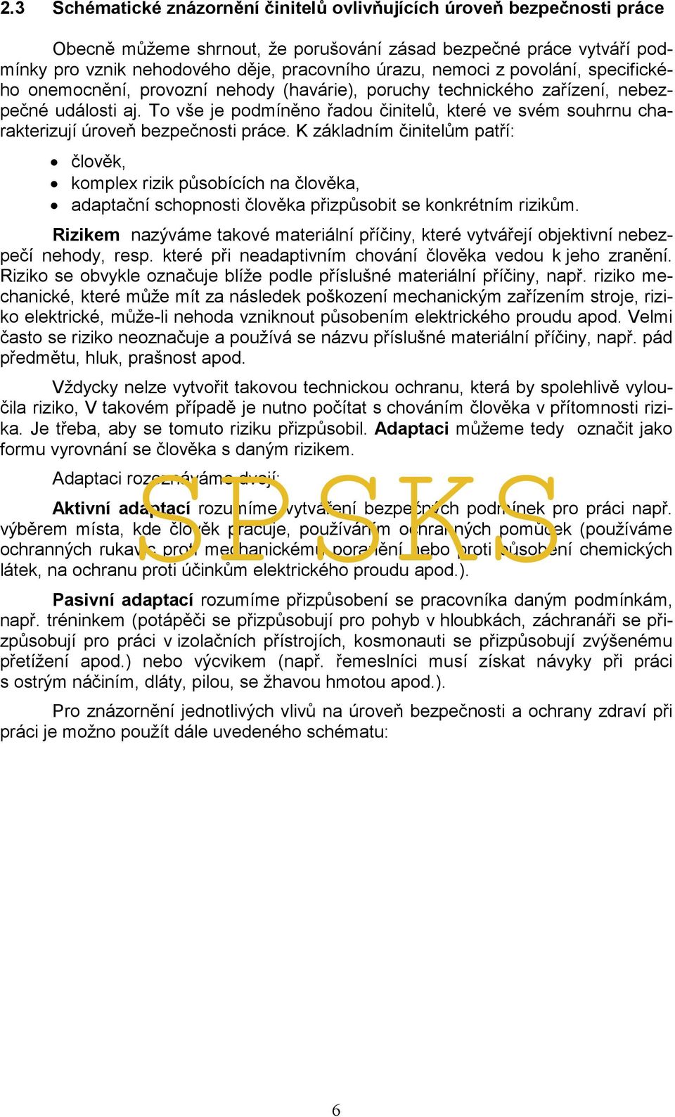 To vše je podmíněno řadou činitelů, které ve svém souhrnu charakterizují úroveň bezpečnosti práce.