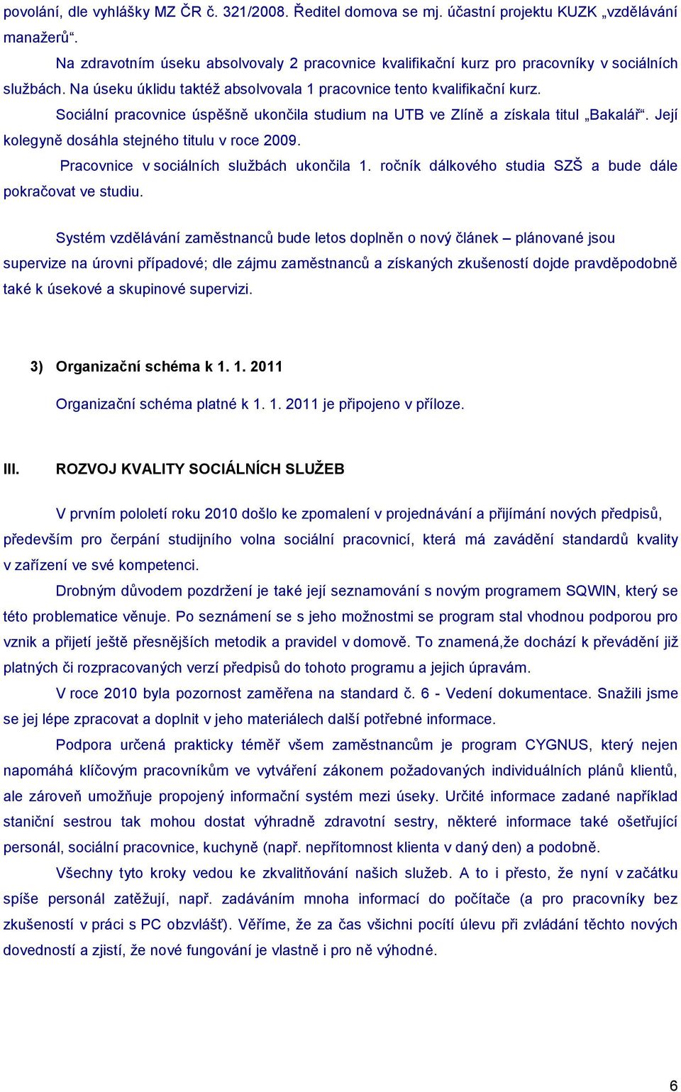 Sociální pracovnice úspěšně ukončila studium na UTB ve Zlíně a získala titul Bakalář. Její kolegyně dosáhla stejného titulu v roce 2009. Pracovnice v sociálních sluţbách ukončila 1.