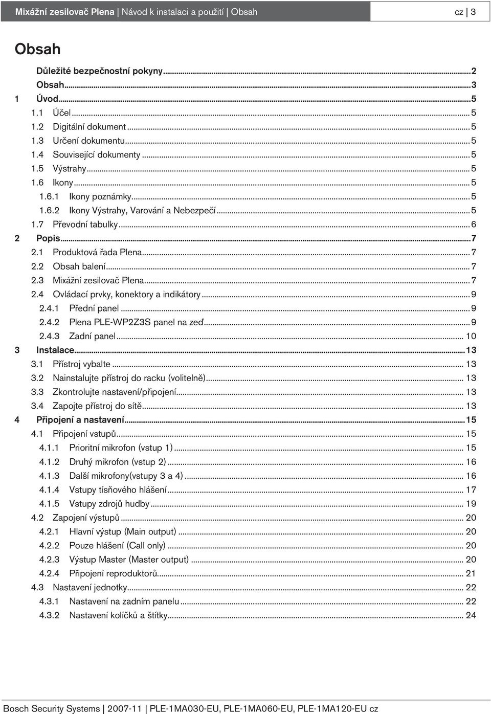 ..7 2.4 Ovládací prvky, konektory a indikátory...9 2.4.1 Přední panel...9 2.4.2 Plena PLE-WP2Z3S panel na zeď...9 2.4.3 Zadní panel... 10 3 Instalace...13 3.1 Přístroj vybalte... 13 3.