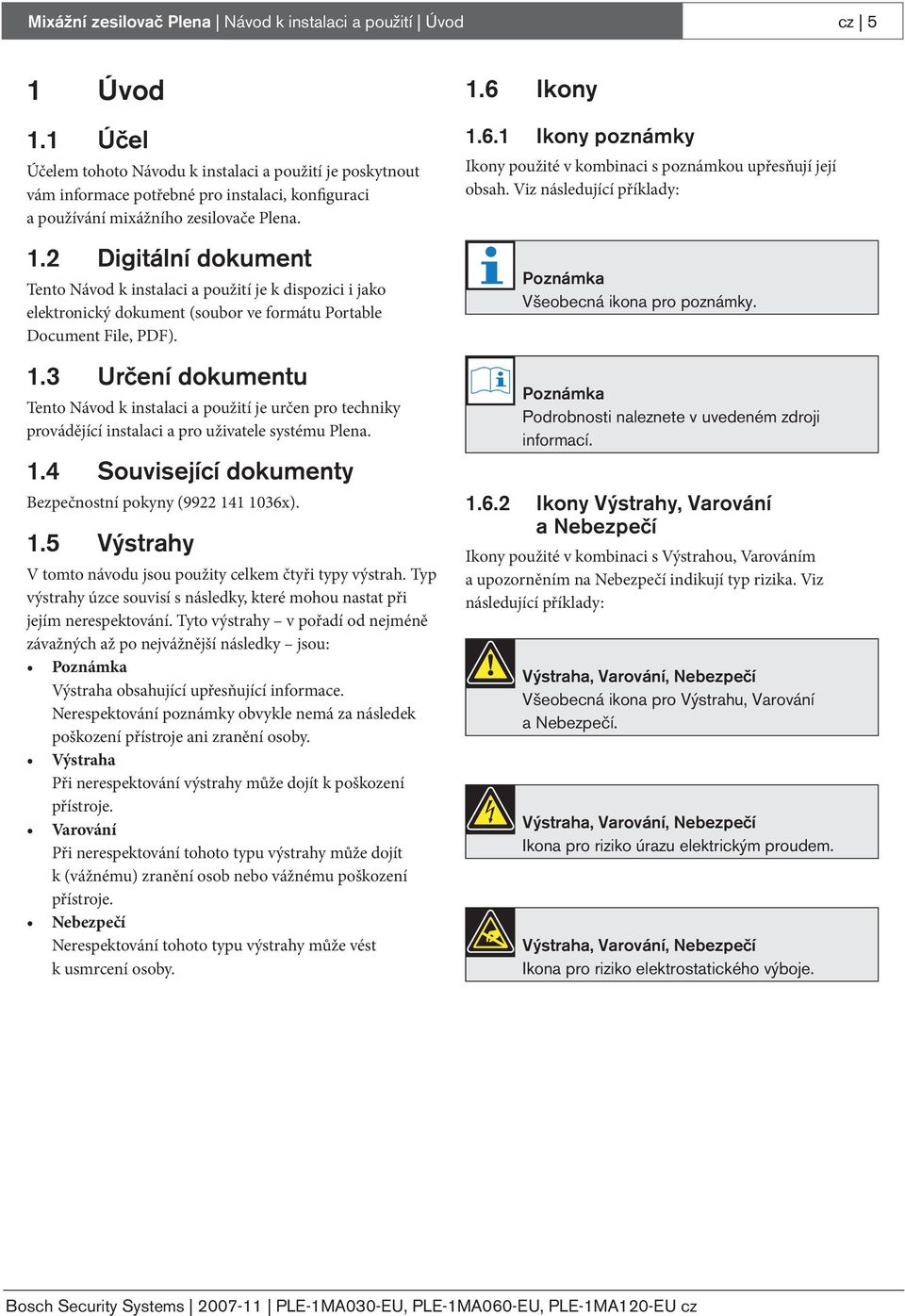 2 Digitální dokument Tento Návod k instalaci a použití je k dispozici i jako elektronický dokument (soubor ve formátu Portable Document File, PDF). 1.