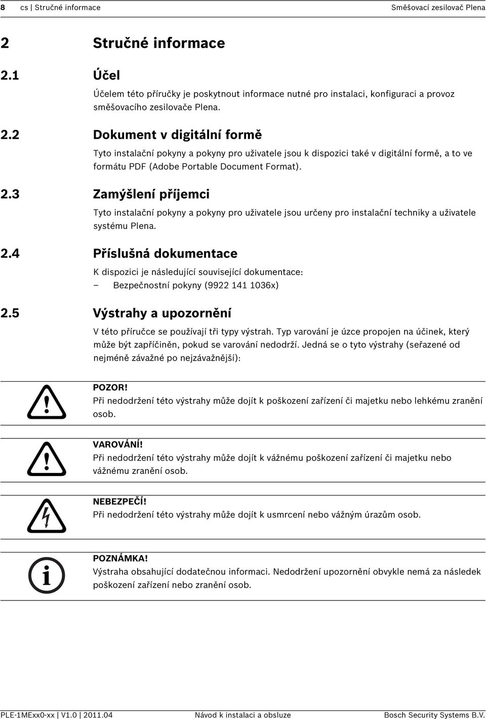 2.3 Zamýšlení příjemci Tyto instalační pokyny a pokyny pro uživatele jsou určeny pro instalační techniky a uživatele systému Plena. 2.