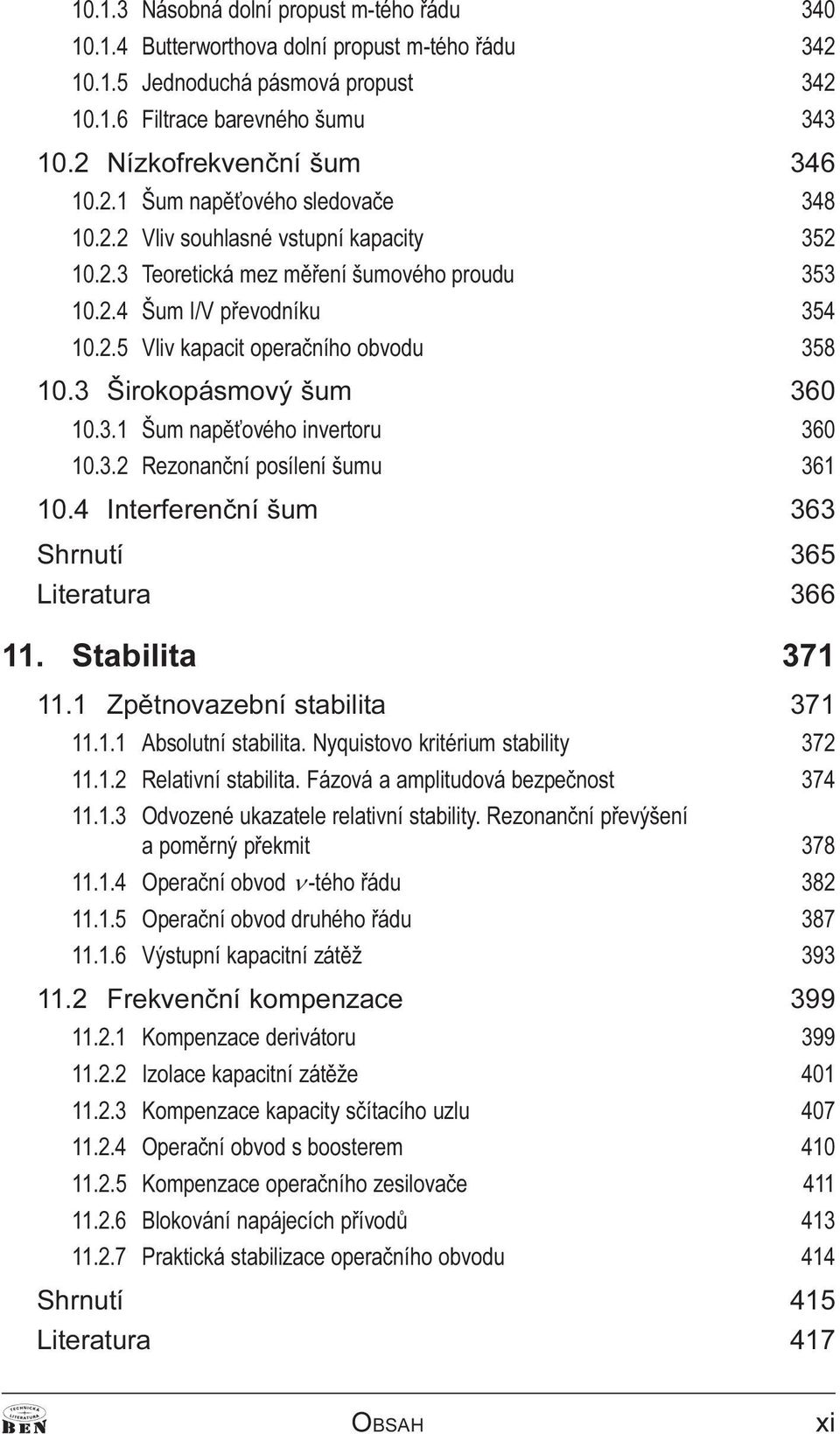 3 Širokopásmový šum 360 10.3.1 Šum napì ového invertoru 360 10.3.2 Rezonanèní posílení šumu 361 10.4 Interferenèní šum 363 Shrnutí 365 Literatura 366 11. Stabilita 371 11.