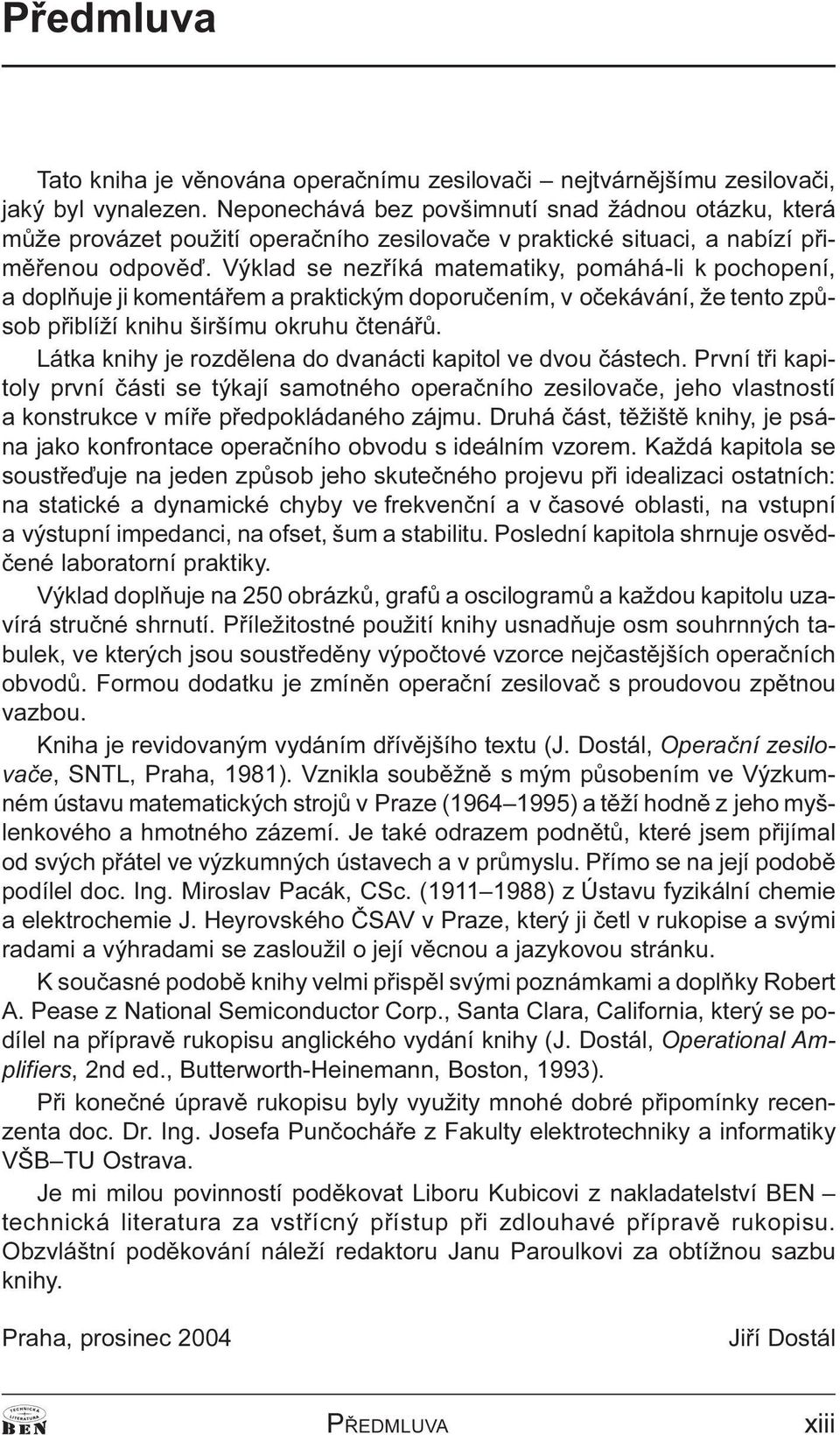 Výklad se nezøíká matematiky, pomáhá-li k pochopení, a doplòuje ji komentáøem a praktickým doporuèením, v oèekávání, že tento zpùsob pøiblíží knihu širšímu okruhu ètenáøù.