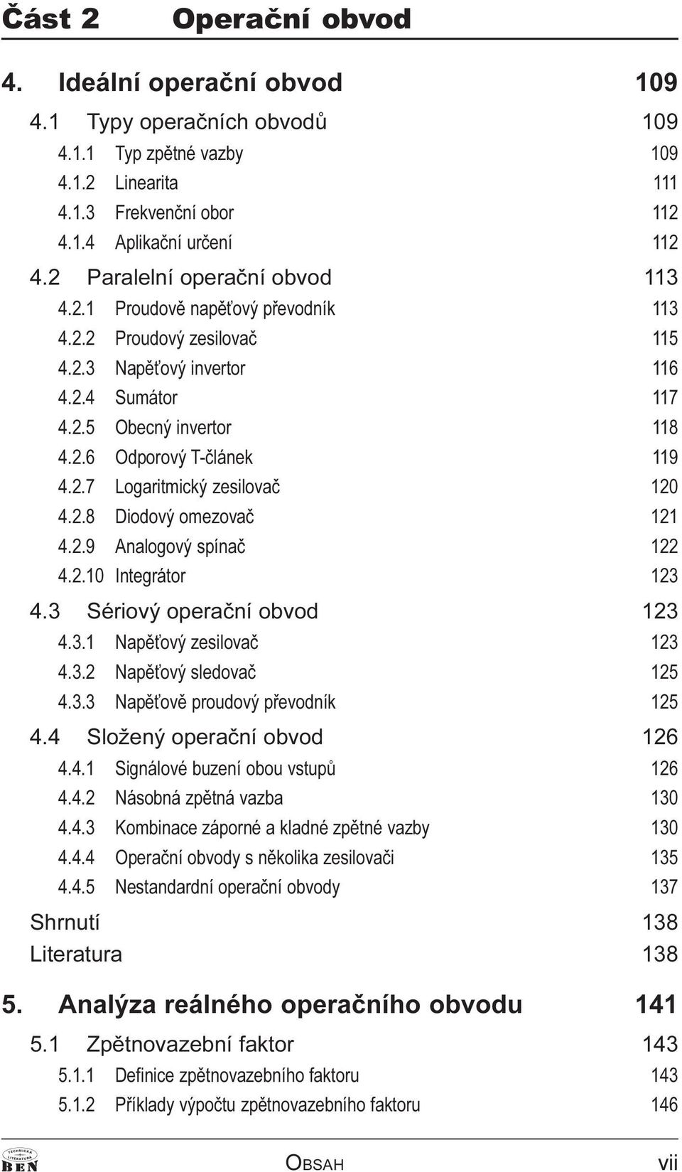 2.7 Logaritmický zesilovaè 120 4.2.8 Diodový omezovaè 121 4.2.9 nalogový spínaè 122 4.2.10 Integrátor 123 4.3 Sériový operaèní obvod 123 4.3.1 Napì ový zesilovaè 123 4.3.2 Napì ový sledovaè 125 4.3.3 Napì ovì proudový pøevodník 125 4.