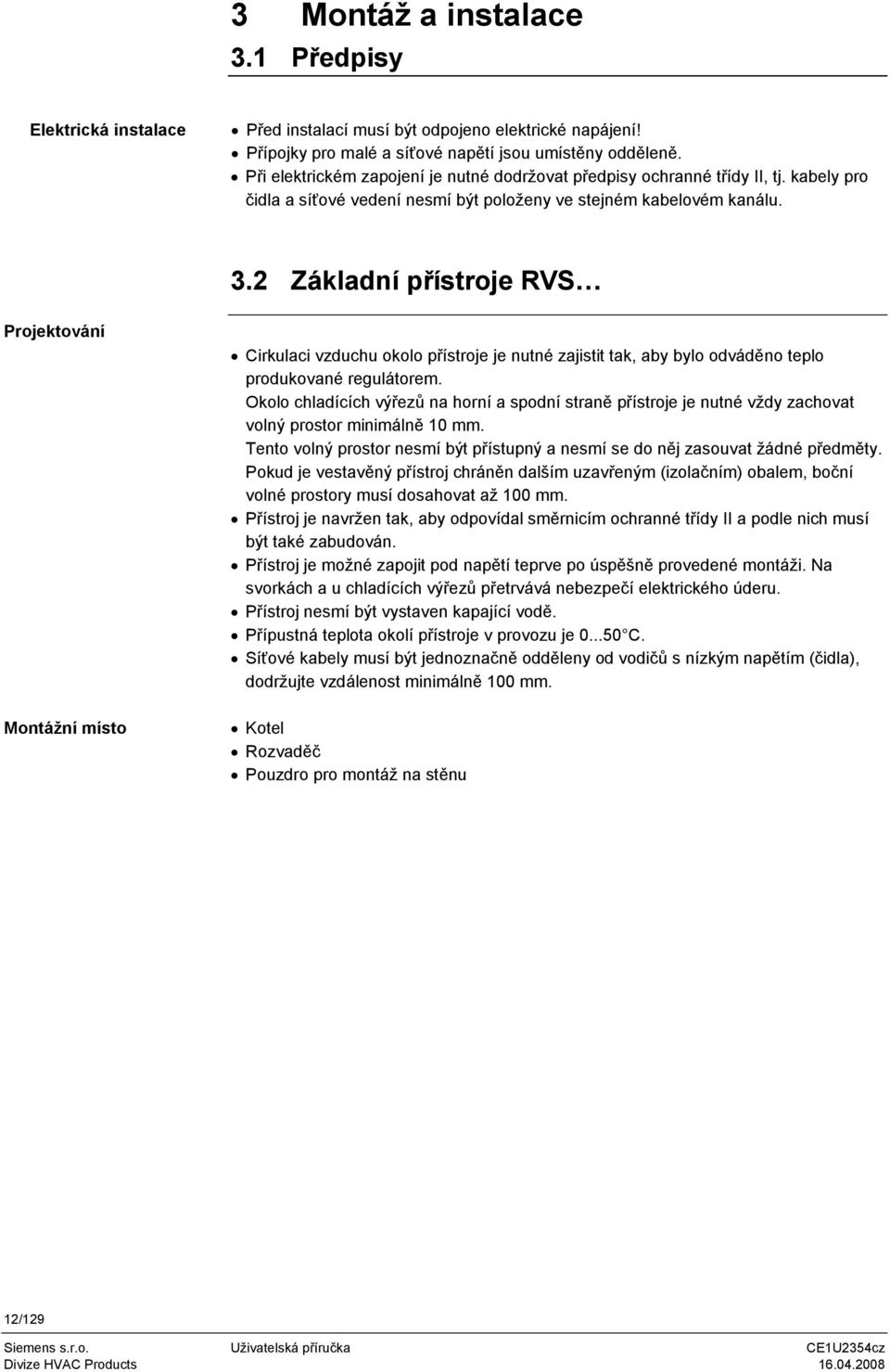 2 Základní přístroje RVS Projektování Montážní místo Cirkulaci vzduchu okolo přístroje je nutné zajistit tak, aby bylo odváděno teplo produkované regulátorem.