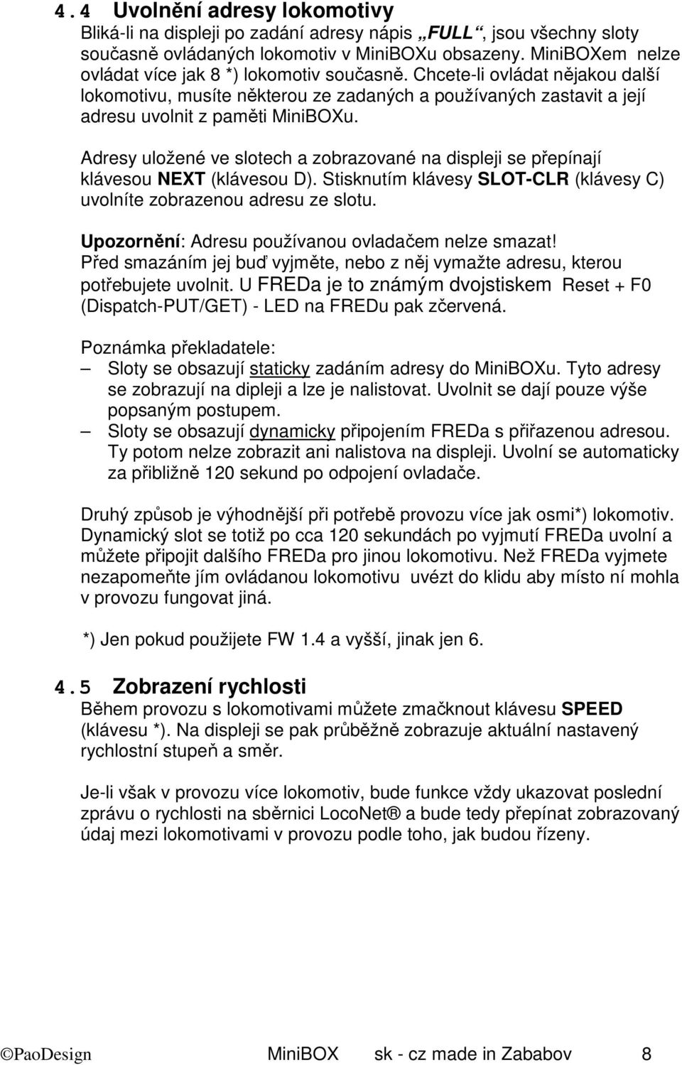 Adresy uložené ve slotech a zobrazované na displeji se přepínají klávesou NEXT (klávesou D). Stisknutím klávesy SLOT-CLR (klávesy C) uvolníte zobrazenou adresu ze slotu.