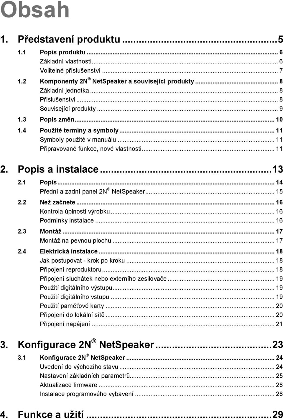 Popis a instalace... 13 2.1 Popis... 14 Přední a zadní panel 2N NetSpeaker... 15 2.2 Než začnete... 16 Kontrola úplnosti výrobku... 16 Podmínky instalace... 16 2.3 Montáž... 17 Montáž na pevnou plochu.