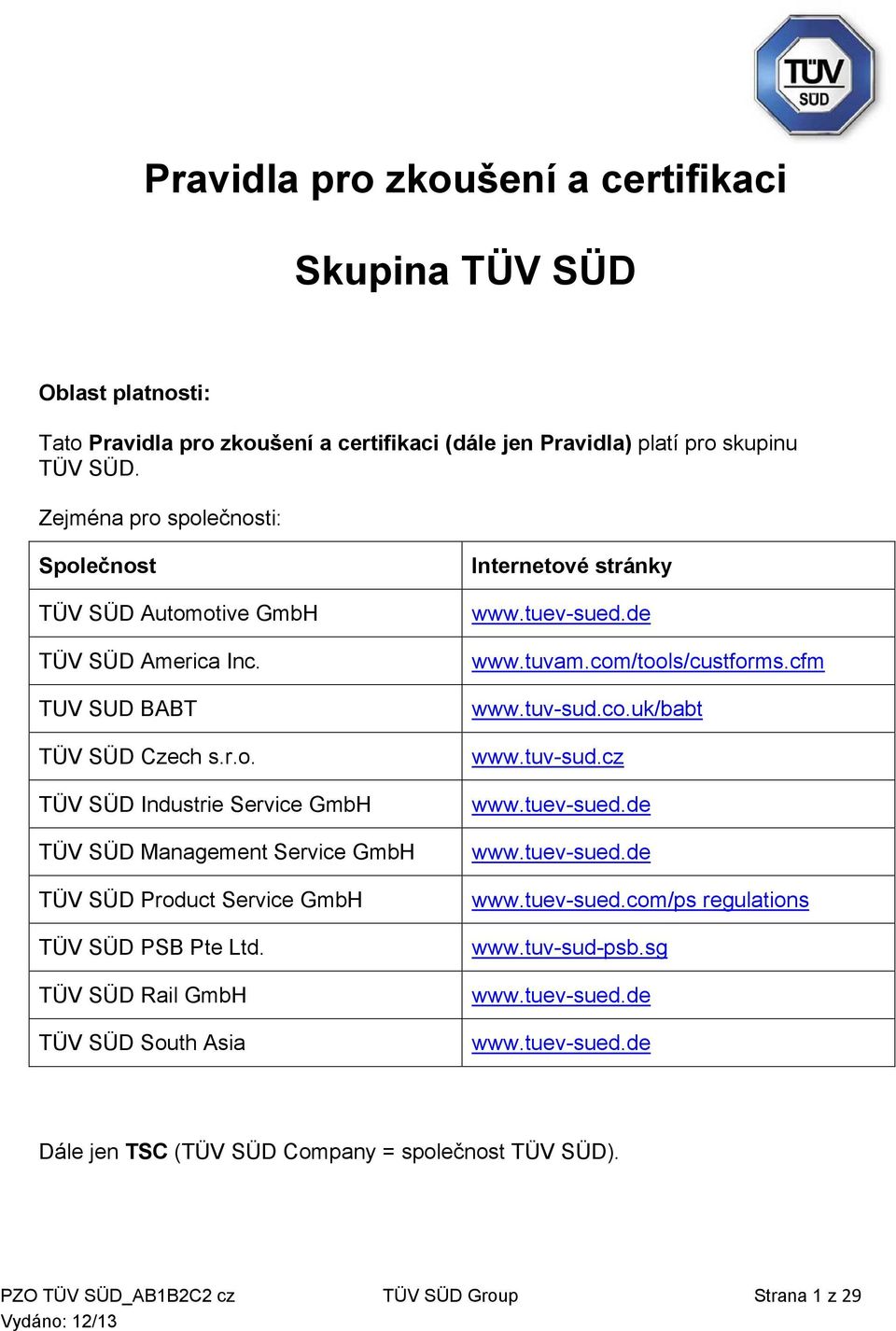 TÜV SÜD Rail GmbH TÜV SÜD South Asia Internetové stránky www.tuev-sued.de www.tuvam.com/tools/custforms.cfm www.tuv-sud.co.uk/babt www.tuv-sud.cz www.tuev-sued.de www.tuev-sued.de www.tuev-sued.com/ps regulations www.