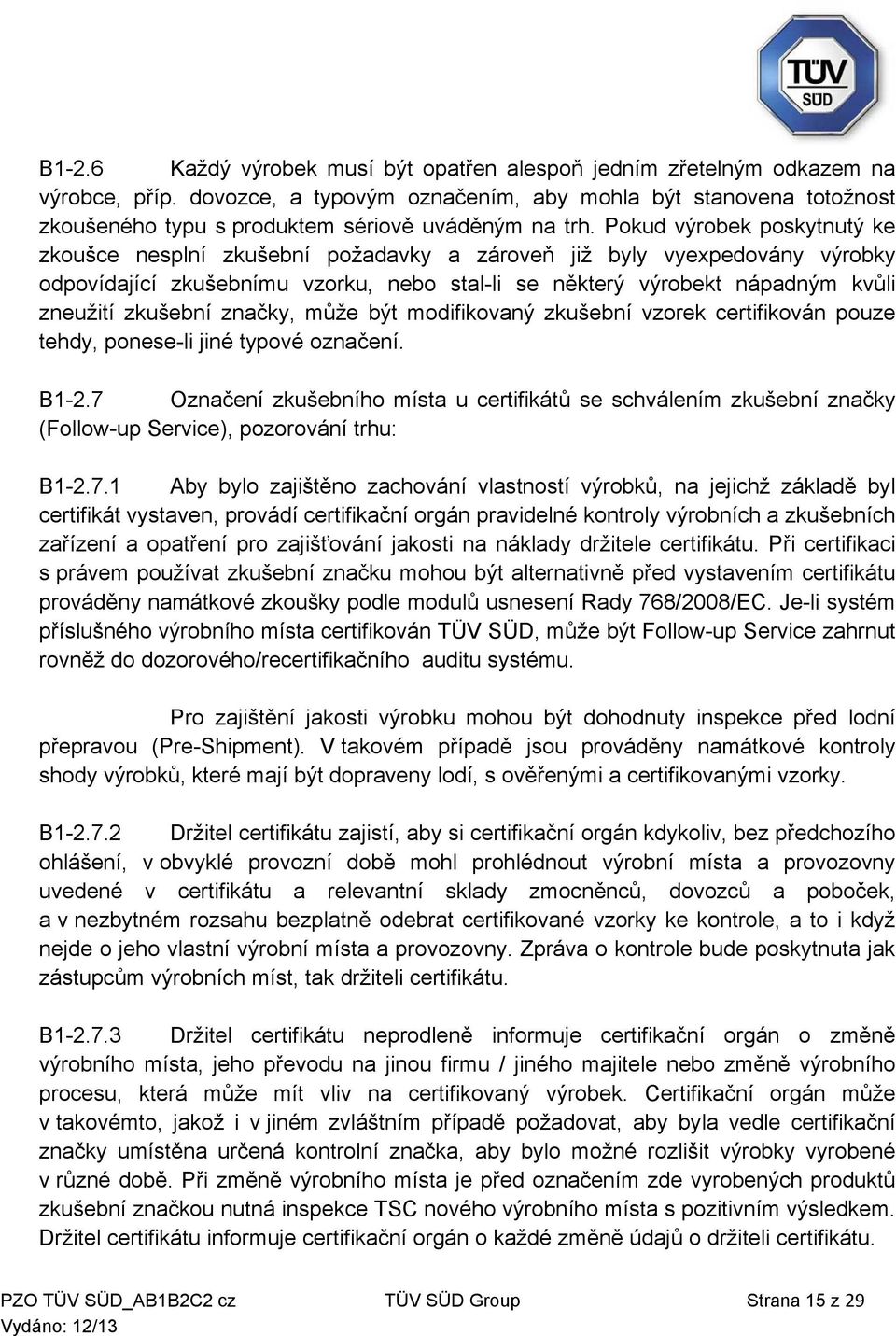 Pokud výrobek poskytnutý ke zkoušce nesplní zkušební požadavky a zároveň již byly vyexpedovány výrobky odpovídající zkušebnímu vzorku, nebo stal-li se některý výrobekt nápadným kvůli zneužití