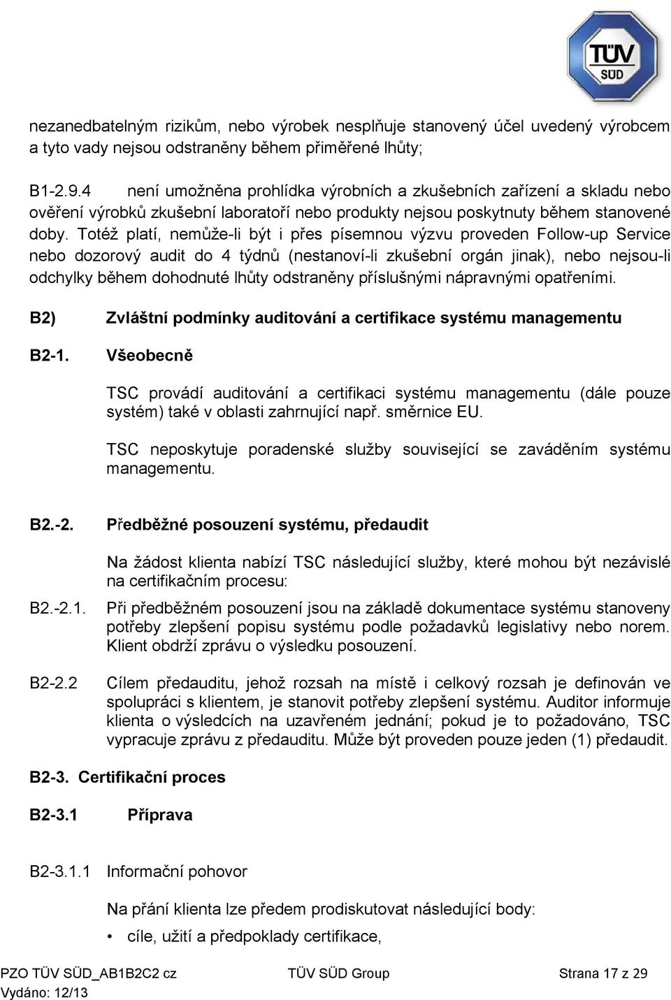 Totéž platí, nemůže-li být i přes písemnou výzvu proveden Follow-up Service nebo dozorový audit do 4 týdnů (nestanoví-li zkušební orgán jinak), nebo nejsou-li odchylky během dohodnuté lhůty