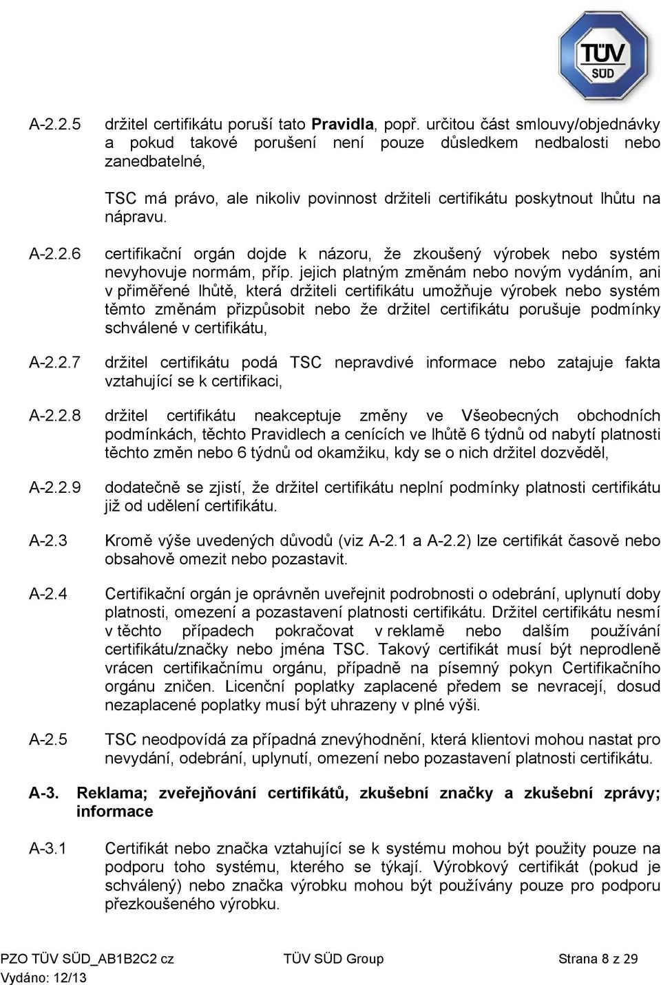 2.6 A-2.2.7 certifikační orgán dojde k názoru, že zkoušený výrobek nebo systém nevyhovuje normám, příp.