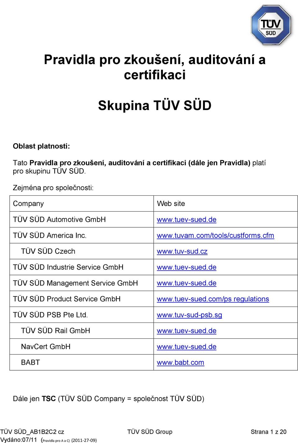 TÜV SÜD Czech TÜV SÜD Industrie Service GmbH TÜV SÜD Management Service GmbH TÜV SÜD Product Service GmbH TÜV SÜD PSB Pte Ltd. TÜV SÜD Rail GmbH NavCert GmbH BABT Web site www.