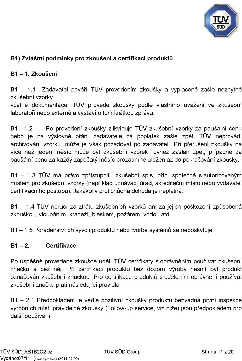 2 Po provedení zkoušky zlikviduje TÜV zkušební vzorky za paušální cenu nebo je na výslovné přání zadavatele za poplatek zašle zpět.