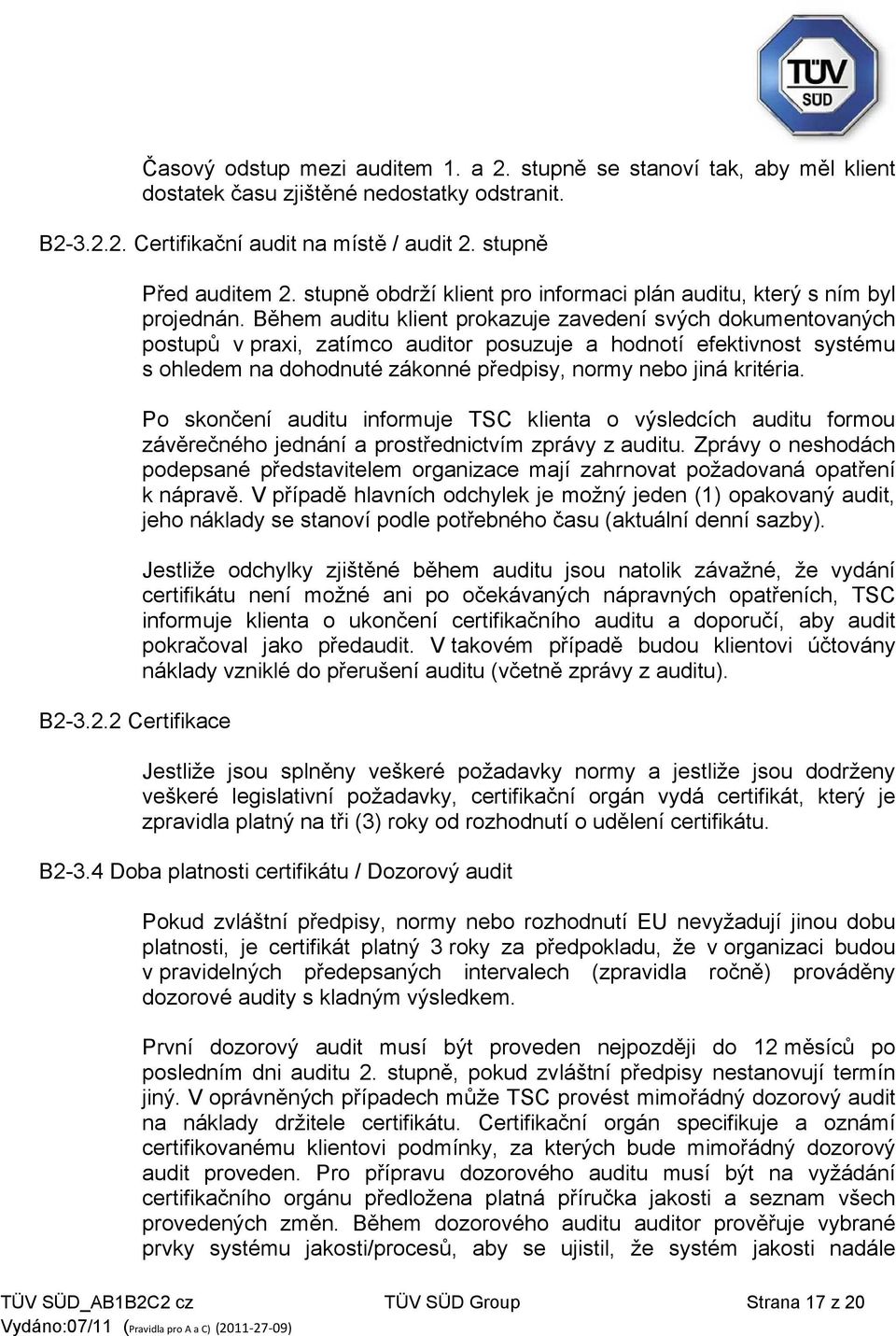 Během auditu klient prokazuje zavedení svých dokumentovaných postupů v praxi, zatímco auditor posuzuje a hodnotí efektivnost systému s ohledem na dohodnuté zákonné předpisy, normy nebo jiná kritéria.