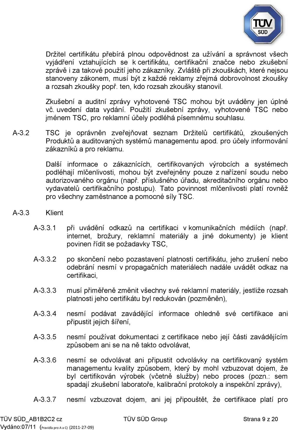 Zkušební a auditní zprávy vyhotovené TSC mohou být uváděny jen úplné vč. uvedení data vydání. Použití zkušební zprávy, vyhotovené TSC nebo jménem TSC, pro reklamní účely podléhá písemnému souhlasu.