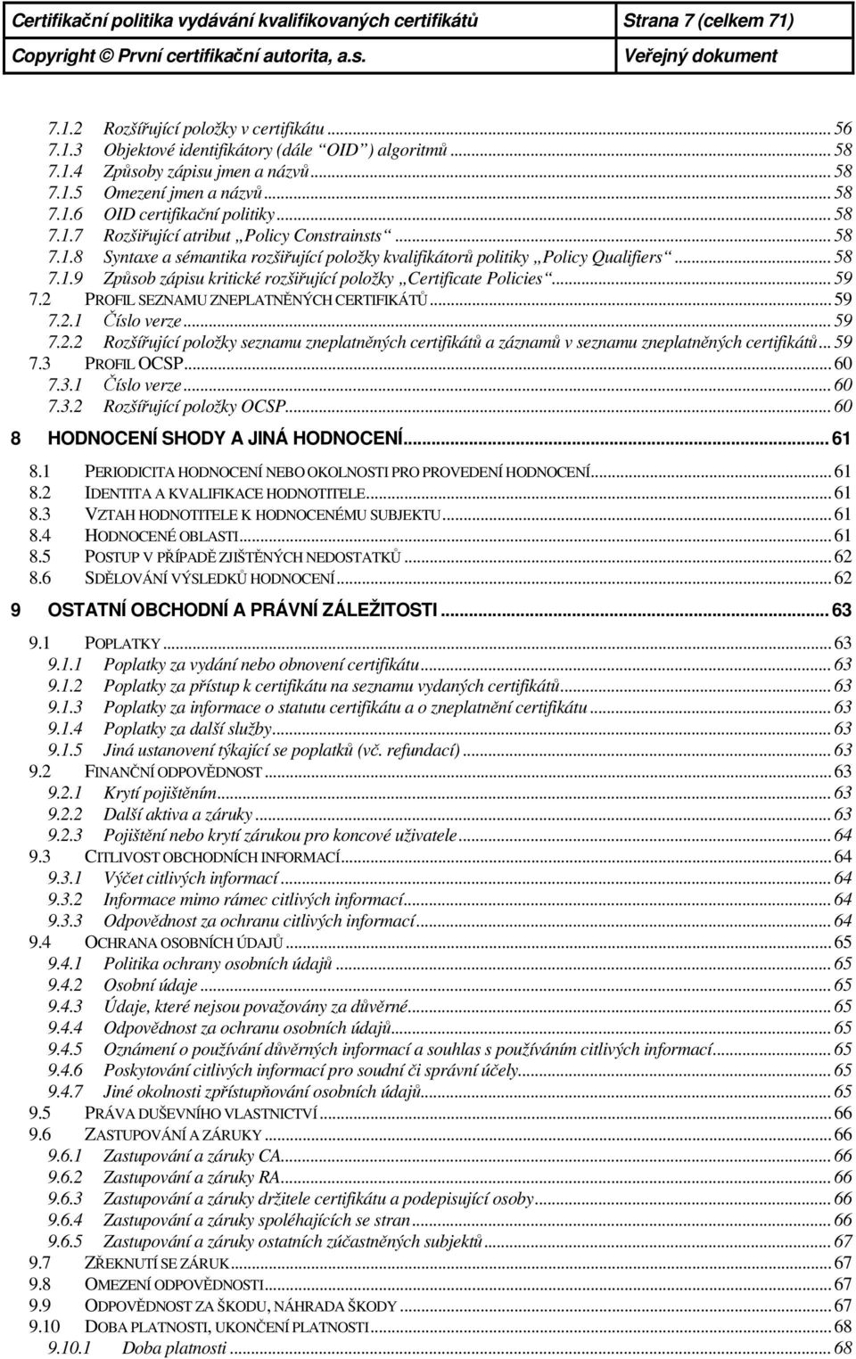 .. 58 7.1.9 Způsob zápisu kritické rozšiřující položky Certificate Policies... 59 7.2 PROFIL SEZNAMU ZNEPLATNĚNÝCH CERTIFIKÁTŮ... 59 7.2.1 Číslo verze... 59 7.2.2 Rozšířující položky seznamu zneplatněných certifikátů a záznamů v seznamu zneplatněných certifikátů.
