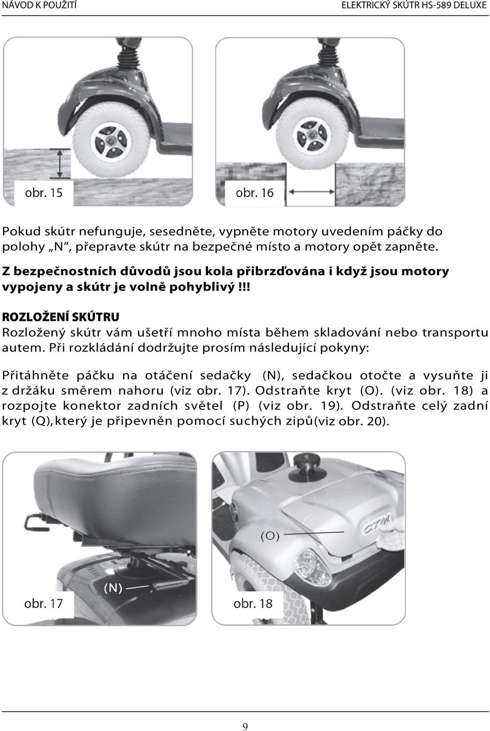 !! ROZLOŽENÍ SKÚTRU Rozložený skútr vám ušetří mnoho místa během skladování nebo transportu autem.