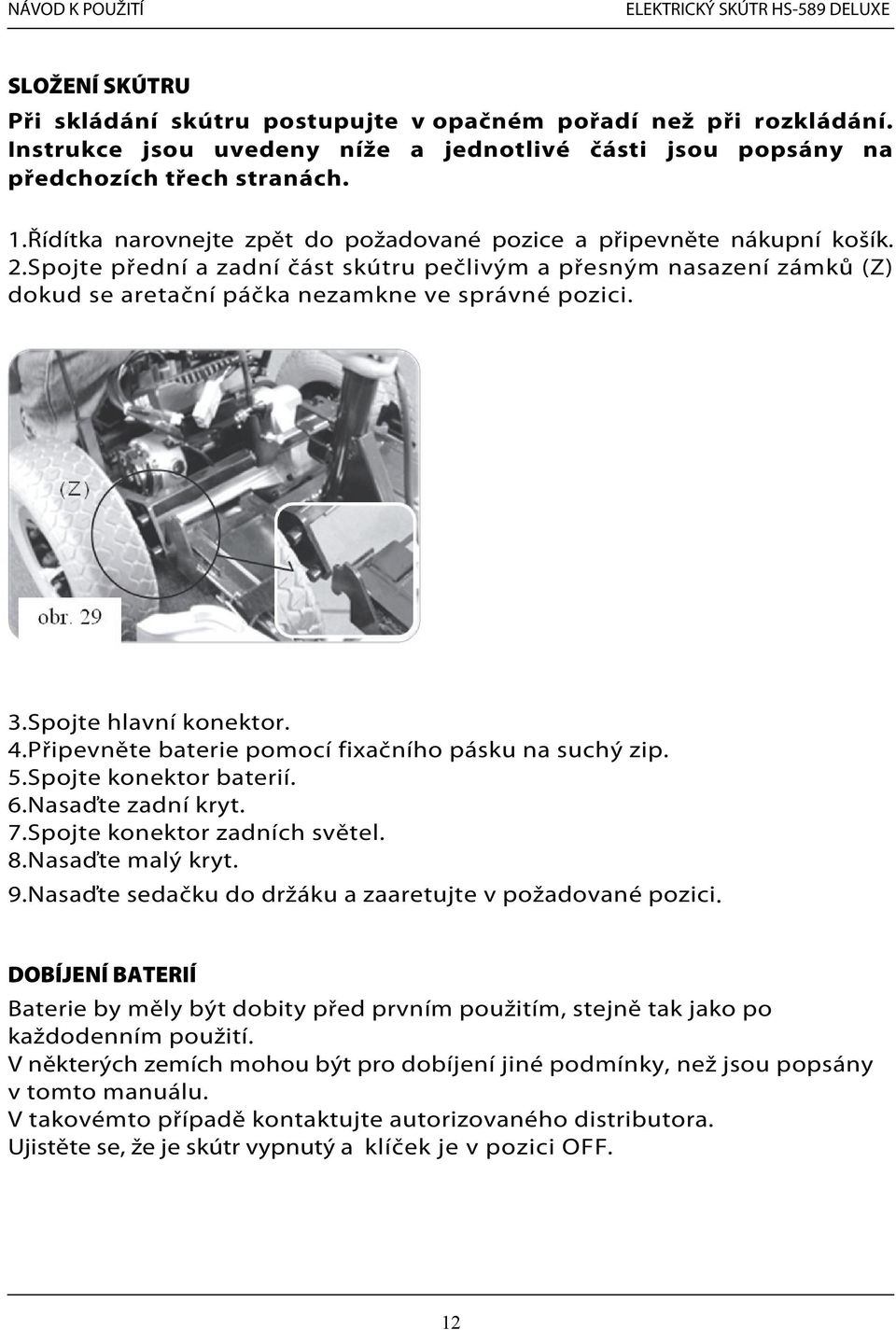 3.Spojte hlavní konektor. 4.Připevněte baterie pomocí fixačního pásku na suchý zip. 5.Spojte konektor baterií. 6.Nasaďte zadní kryt. 7.Spojte konektor zadních světel. 8.Nasaďte malý kryt. 9.