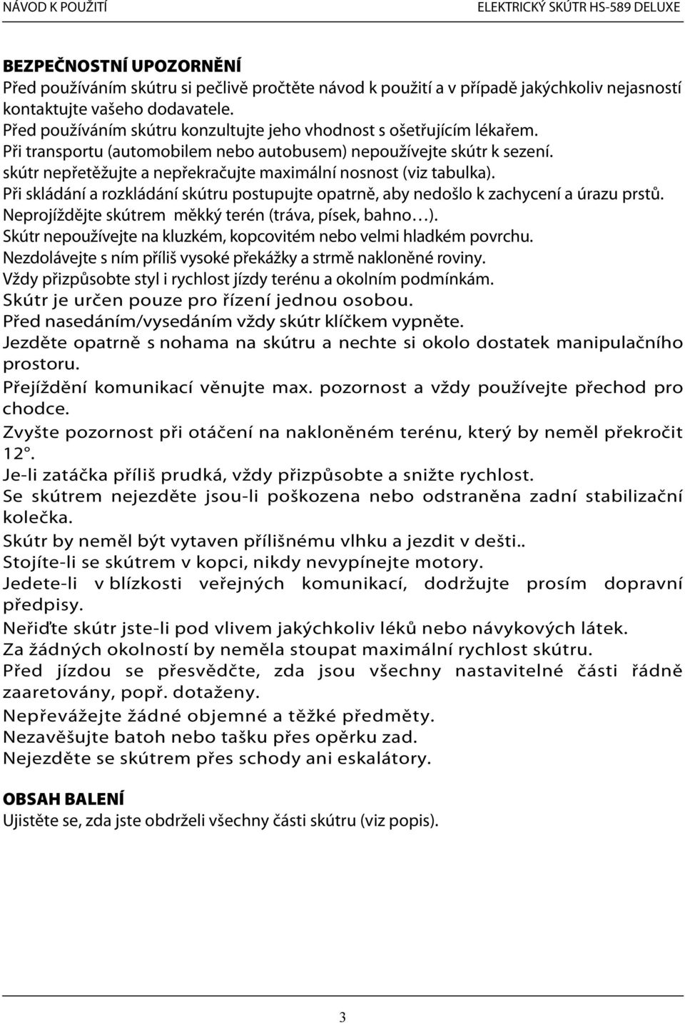 skútr nepřetěžujte a nepřekračujte maximální nosnost (viz tabulka). Při skládání a rozkládání skútru postupujte opatrně, aby nedošlo k zachycení a úrazu prstů.