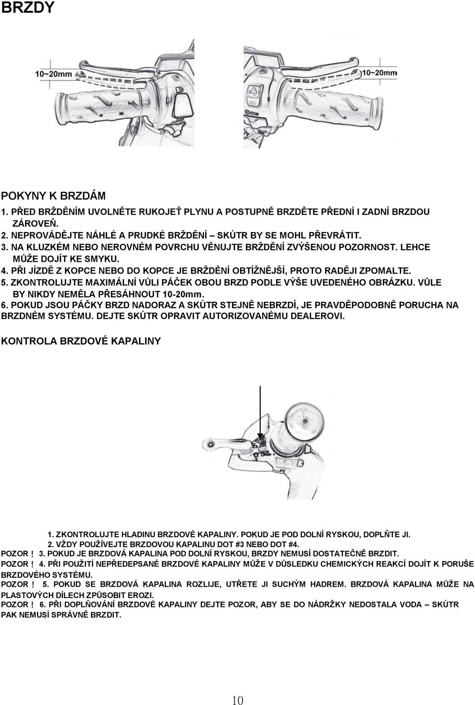 ZKONTROLUJTE MAXIMÁLNÍ VŮLI PÁČEK OBOU BRZD PODLE VÝŠE UVEDENÉHO OBRÁZKU. VŮLE BY NIKDY NEMĚLA PŘESÁHNOUT 10-20mm. 6.