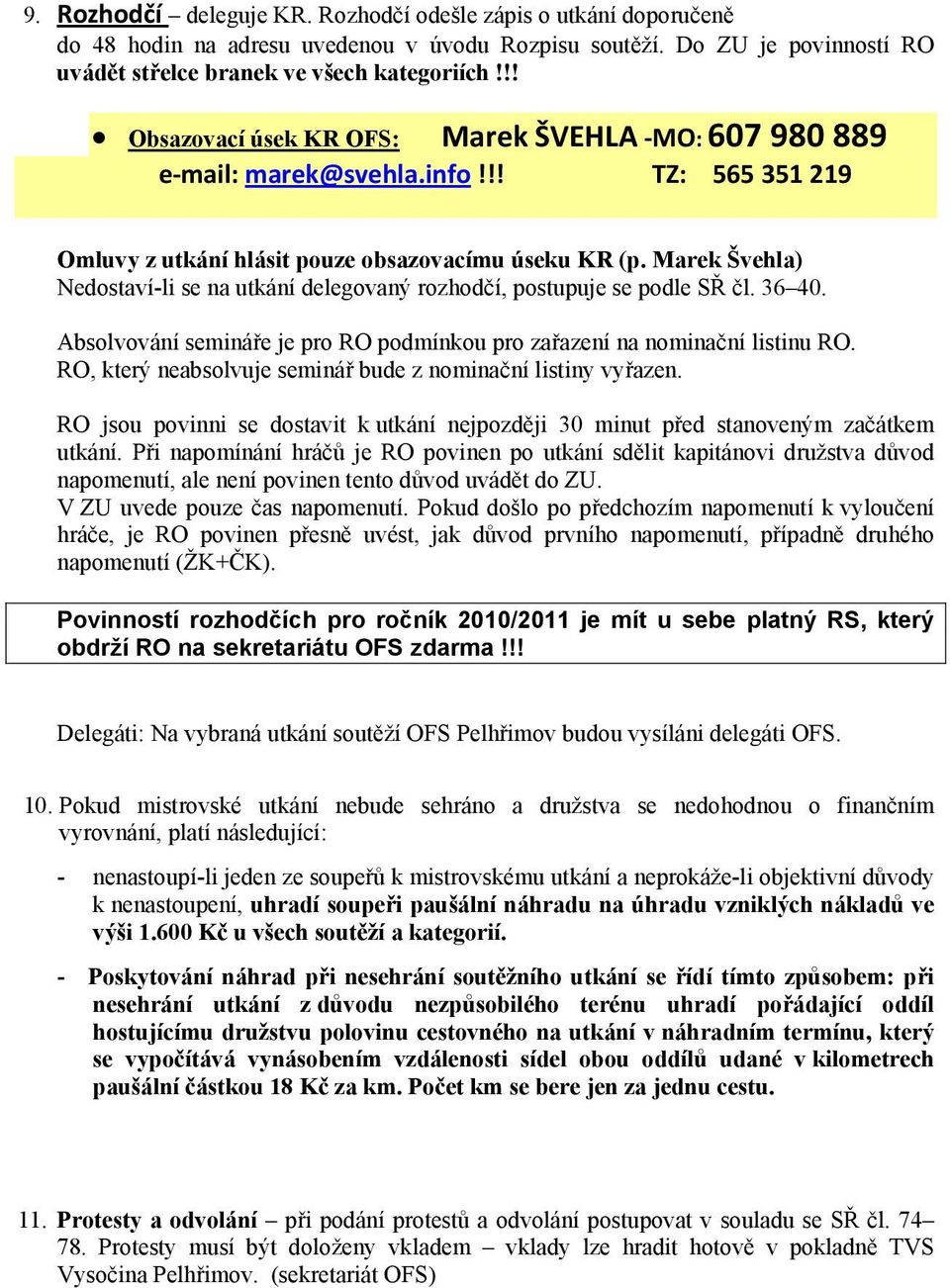 Marek Švehla) Nedostaví-li se na utkání delegovaný rozhodčí, postupuje se podle SŘ čl. 36 40. Absolvování semináře je pro RO podmínkou pro zařazení na nominační listinu RO.