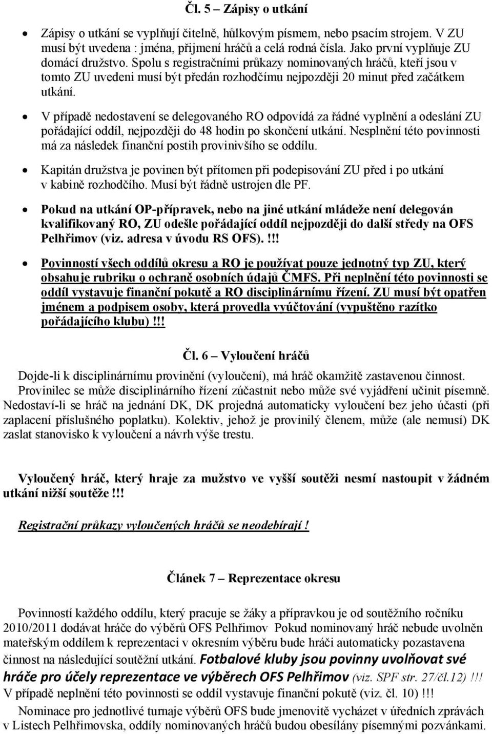 V případě nedostavení se delegovaného RO odpovídá za řádné vyplnění a odeslání ZU pořádající oddíl, nejpozději do 48 hodin po skončení utkání.