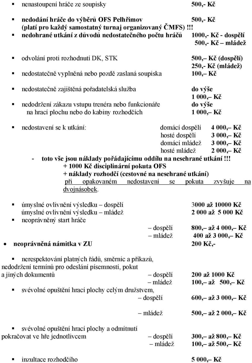 zaslaná soupiska 100, Kč nedostatečně zajištěná pořadatelská služba do výše 1 000, Kč nedodržení zákazu vstupu trenéra nebo funkcionáře do výše na hrací plochu nebo do kabiny rozhodčích 1 000, Kč