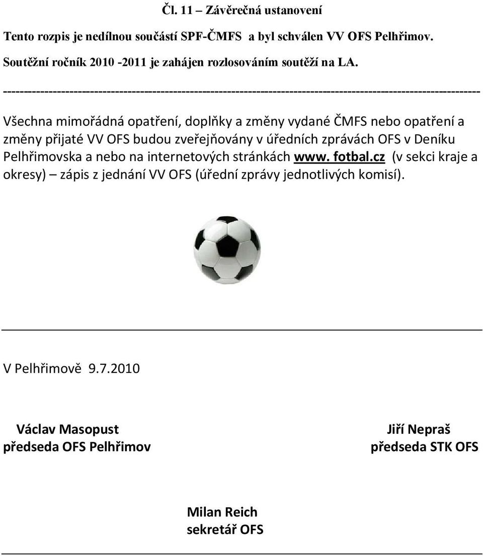 nebo opatření a změny přijaté VV OFS budou zveřejňovány v úředních zprávách OFS v Deníku Pelhřimovska a nebo na internetových stránkách www. fotbal.
