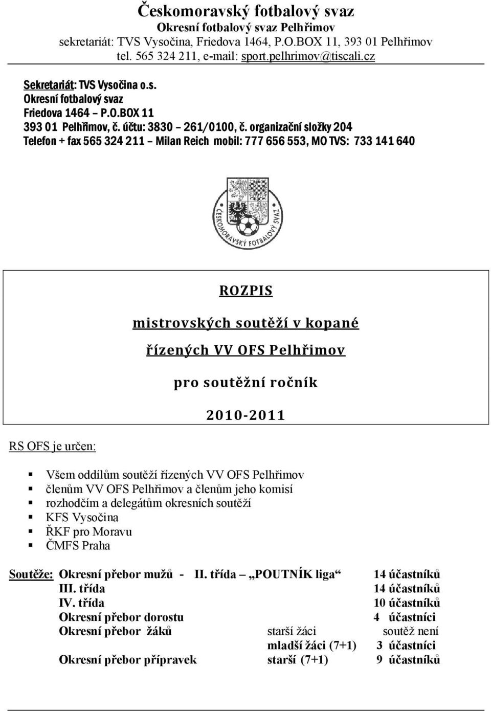 organizační složky 204 Telefon + fax 565 324 211 Milan Reich mobil: 777 656 553, MO TVS: 733 141 640 RS OFS je určen: ROZPIS mistrovských soutěží v kopané řízených VV OFS Pelhřimov pro soutěžní