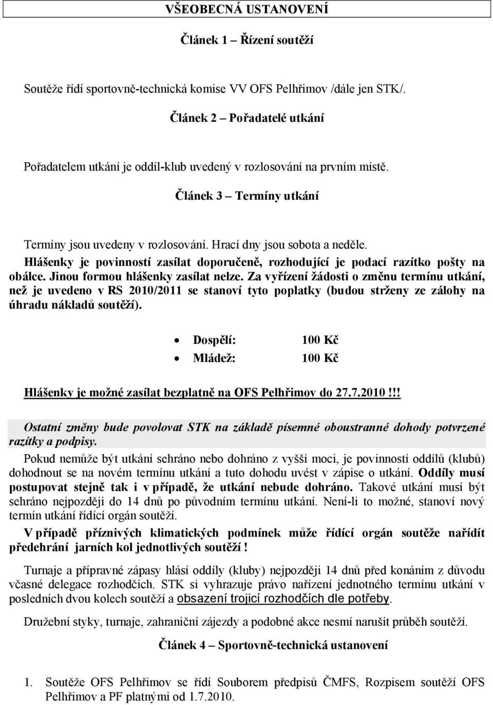 Hlášenky je povinností zasílat doporučeně, rozhodující je podací razítko pošty na obálce. Jinou formou hlášenky zasílat nelze.