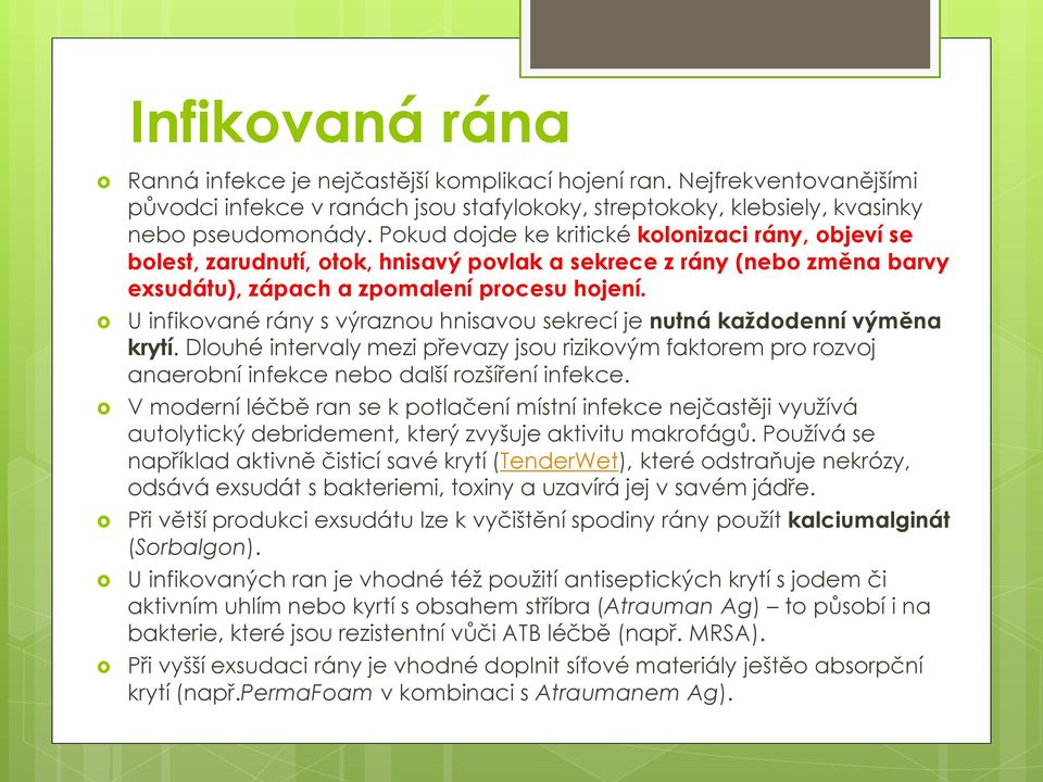 U infikované rány s výraznou hnisavou sekrecí je nutná každodenní výměna krytí. Dlouhé intervaly mezi převazy jsou rizikovým faktorem pro rozvoj anaerobní infekce nebo další rozšíření infekce.