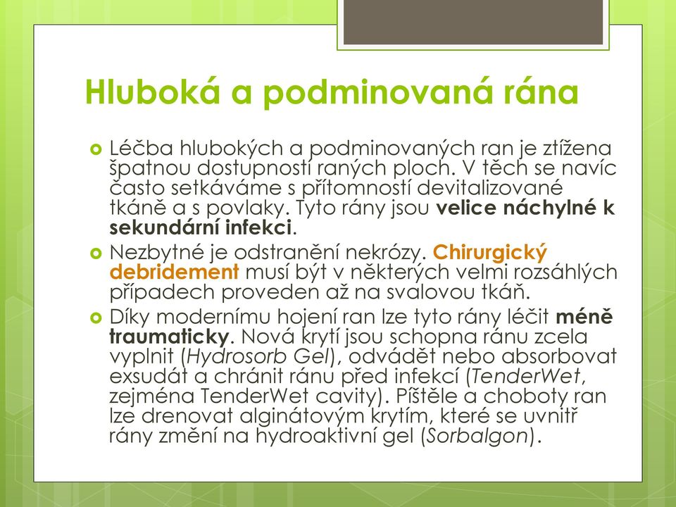 Chirurgický debridement musí být v některých velmi rozsáhlých případech proveden až na svalovou tkáň. Díky modernímu hojení ran lze tyto rány léčit méně traumaticky.