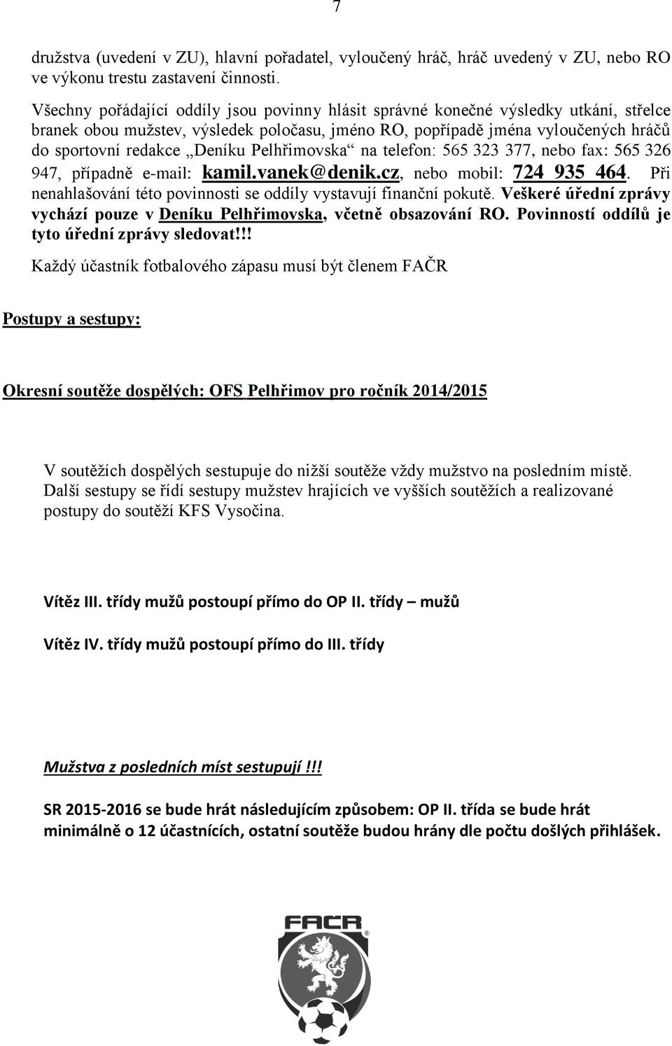 Pelhřimovska na telefon: 565 323 377, nebo fax: 565 326 947, případně e-mail: kamil.vanek@denik.cz, nebo mobil: 724 935 464. Při nenahlašování této povinnosti se oddíly vystavují finanční pokutě.