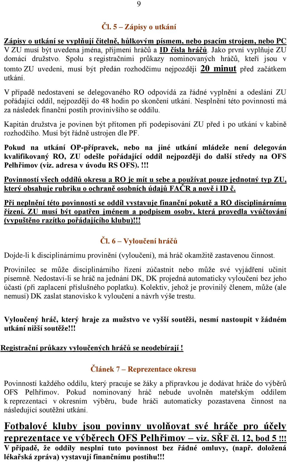 V případě nedostavení se delegovaného RO odpovídá za řádné vyplnění a odeslání ZU pořádající oddíl, nejpozději do 48 hodin po skončení utkání.