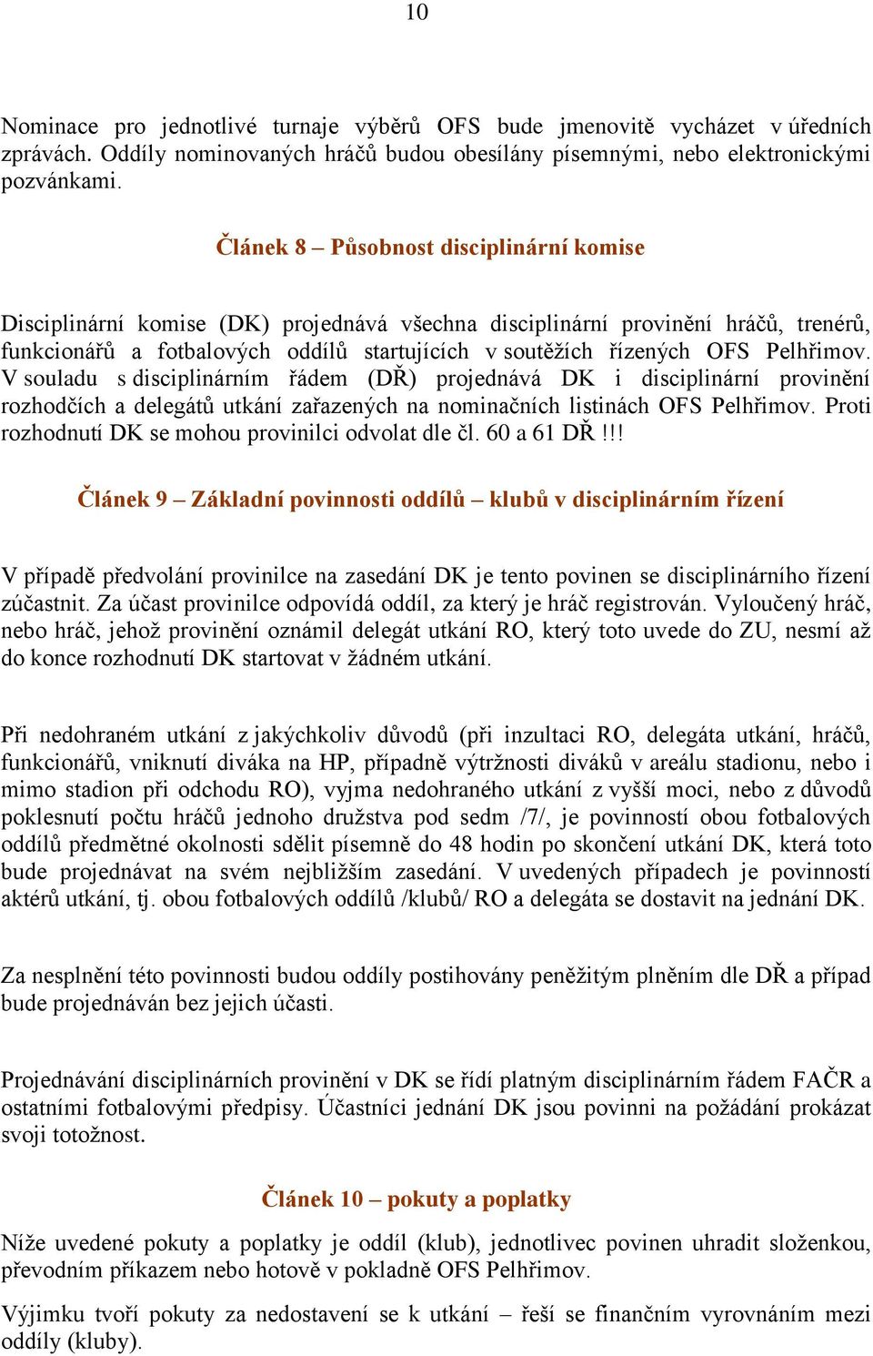 Pelhřimov. V souladu s disciplinárním řádem (DŘ) projednává DK i disciplinární provinění rozhodčích a delegátů utkání zařazených na nominačních listinách OFS Pelhřimov.