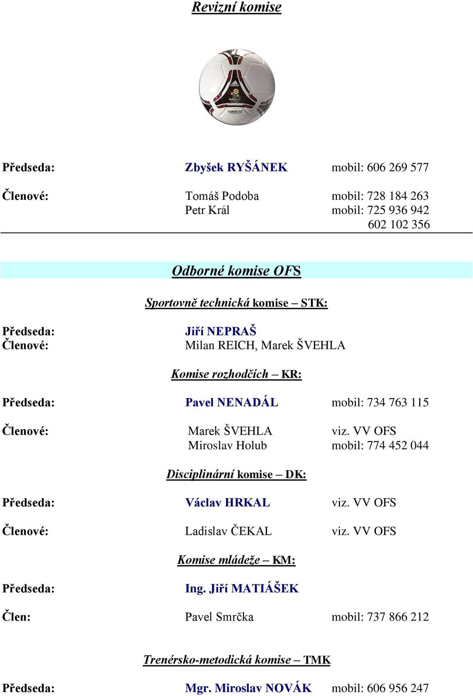 Členové: Marek ŠVEHLA viz. VV OFS Miroslav Holub mobil: 774 452 044 Disciplinární komise DK: Předseda: Václav HRKAL viz. VV OFS Členové: Ladislav ČEKAL viz.