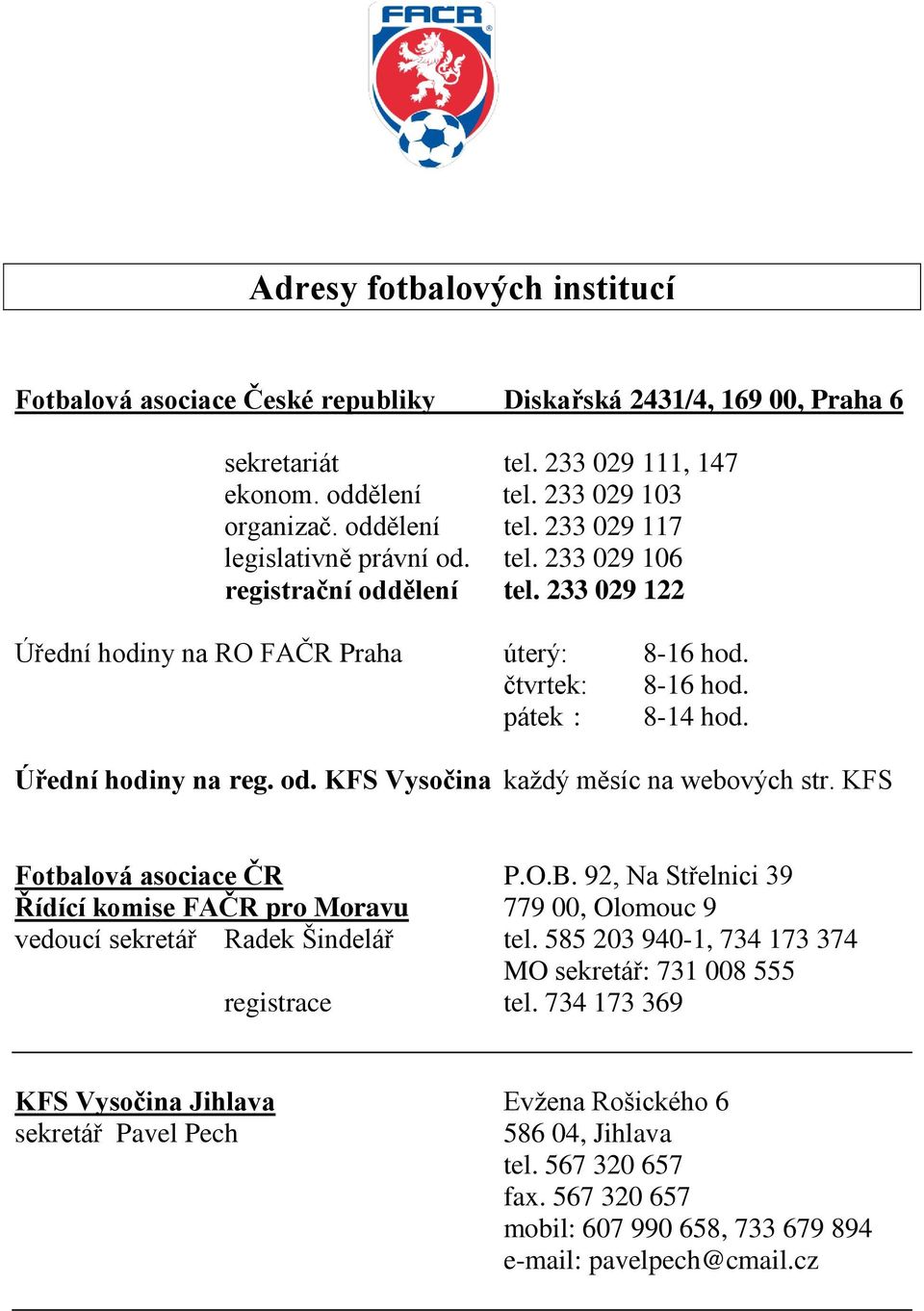 KFS Fotbalová asociace ČR P.O.B. 92, Na Střelnici 39 Řídící komise FAČR pro Moravu 779 00, Olomouc 9 vedoucí sekretář Radek Šindelář tel.