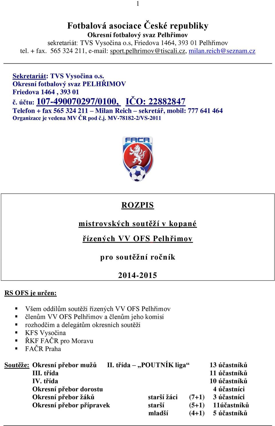 účtu: 107-490070297/0100, IČO: 22882847 Telefon + fax 565 324 211 Milan Reich sekretář, mobil: 777 641 464 Organizace je