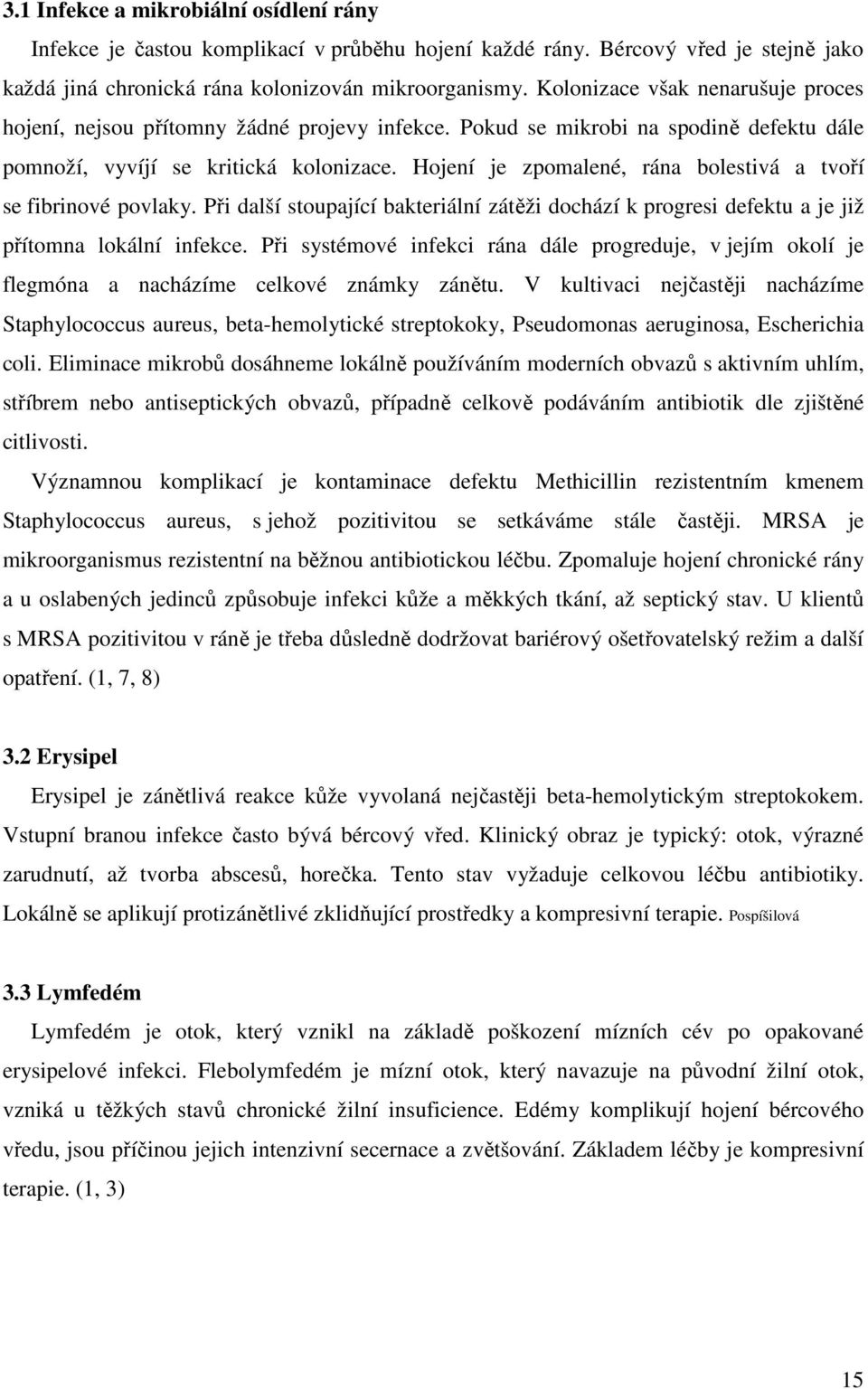 Hojení je zpomalené, rána bolestivá a tvoří se fibrinové povlaky. Při další stoupající bakteriální zátěži dochází k progresi defektu a je již přítomna lokální infekce.