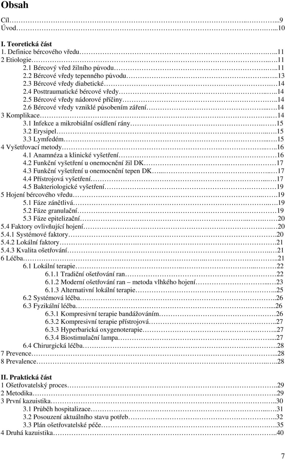 1 Infekce a mikrobiální osídlení rány. 15 3.2 Erysipel....15 3.3 Lymfedém....15 4 Vyšetřovací metody.....16 4.1 Anamnéza a klinické vyšetření 16 4.2 Funkční vyšetření u onemocnění žil DK. 17 4.