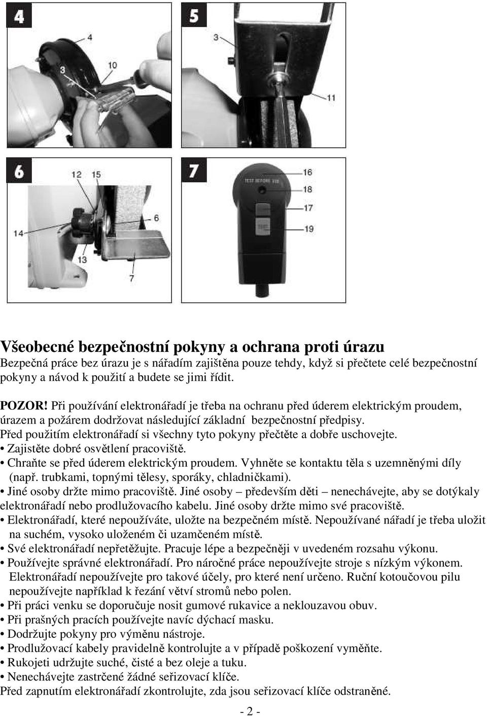 Před použitím elektronářadí si všechny tyto pokyny přečtěte a dobře uschovejte. Zajistěte dobré osvětlení pracoviště. Chraňte se před úderem elektrickým proudem.