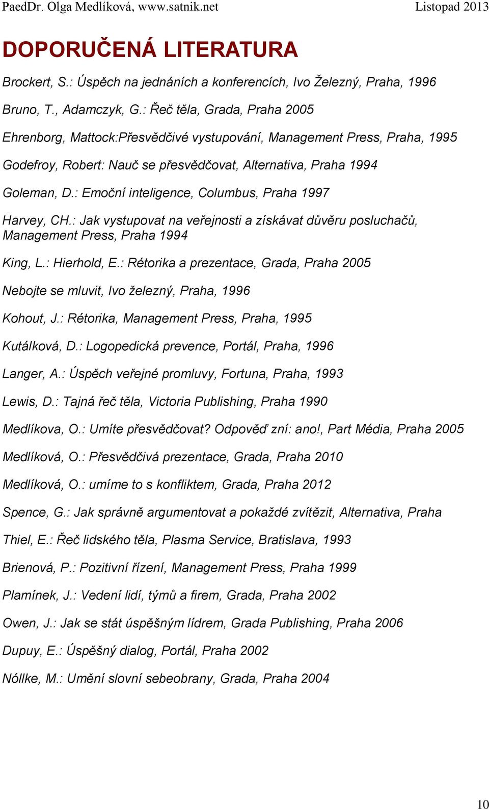 : Emoční inteligence, Columbus, Praha 1997 Harvey, CH.: Jak vystupovat na veřejnosti a získávat důvěru posluchačů, Management Press, Praha 1994 King, L.: Hierhold, E.