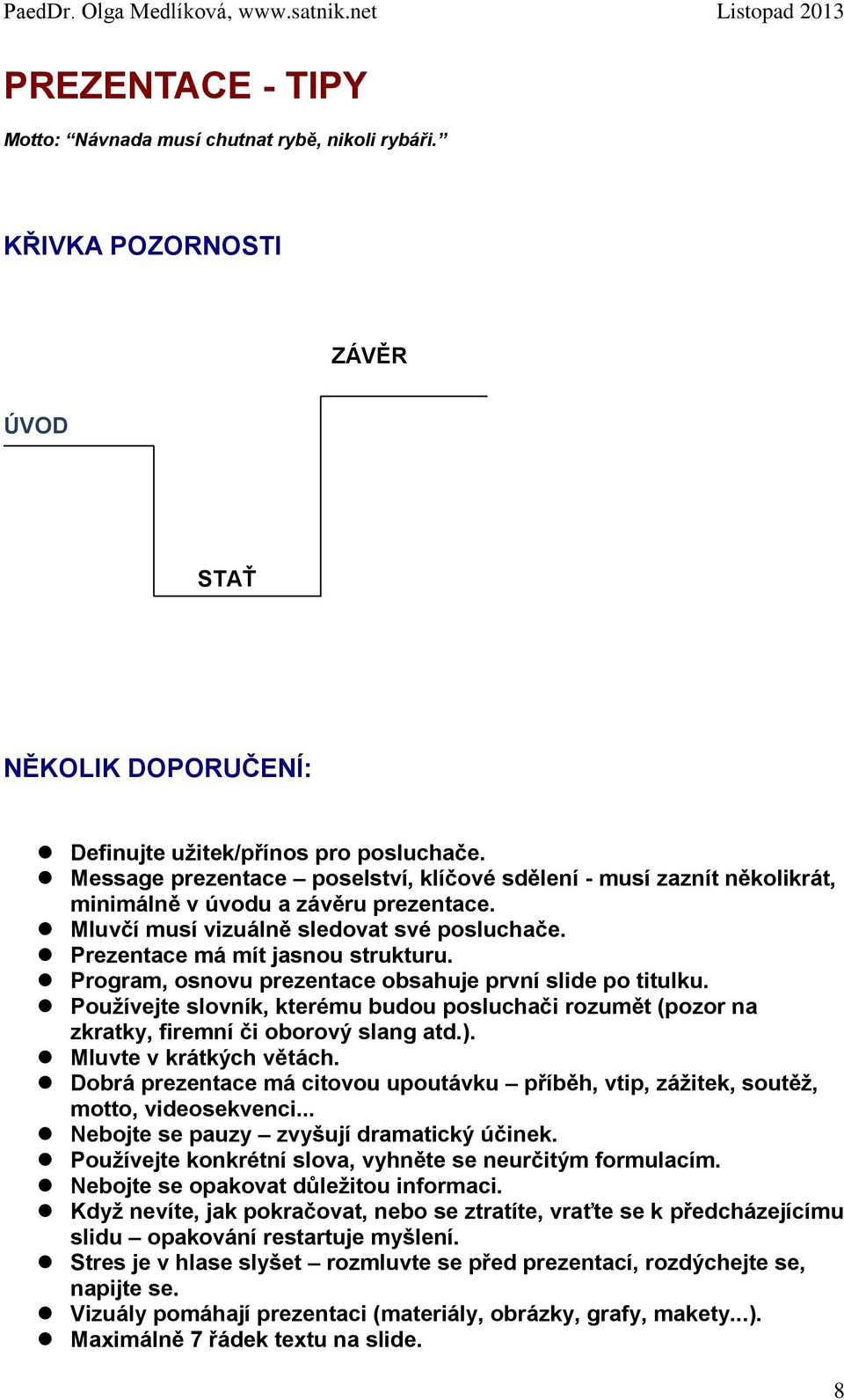 Program, osnovu prezentace obsahuje první slide po titulku. Používejte slovník, kterému budou posluchači rozumět (pozor na zkratky, firemní či oborový slang atd.). Mluvte v krátkých větách.